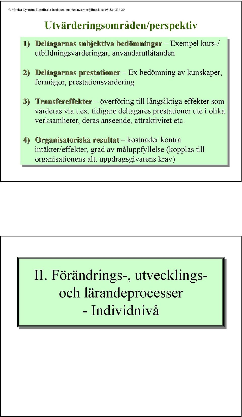 tidigare deltagares prestationer ute ute i i olika verksamheter, deras anseende, attraktivitet etc.