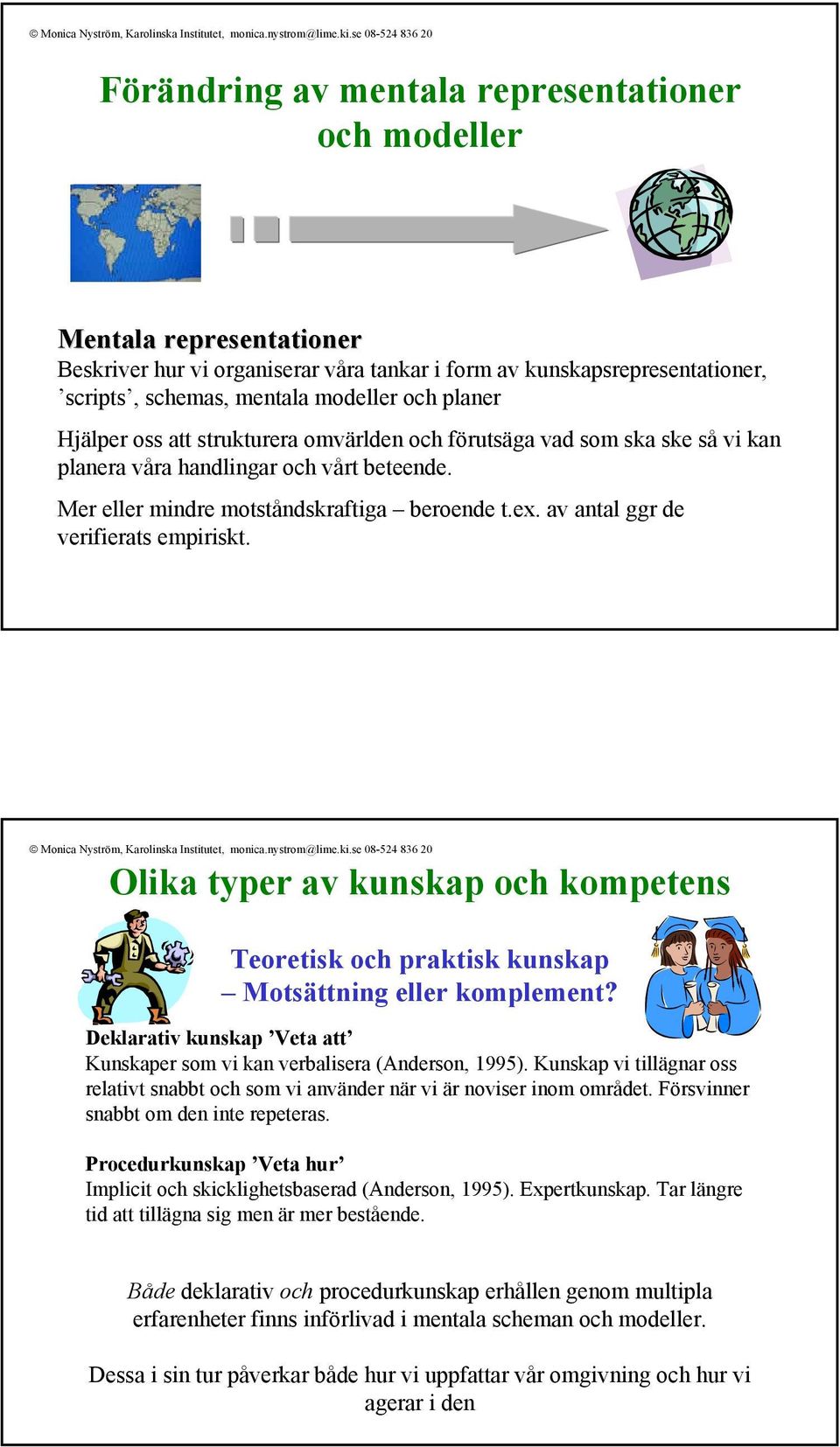 av antal ggr de verifierats empiriskt. Olika typer av kunskap och kompetens Teoretisk och praktisk kunskap Motsättning eller komplement?