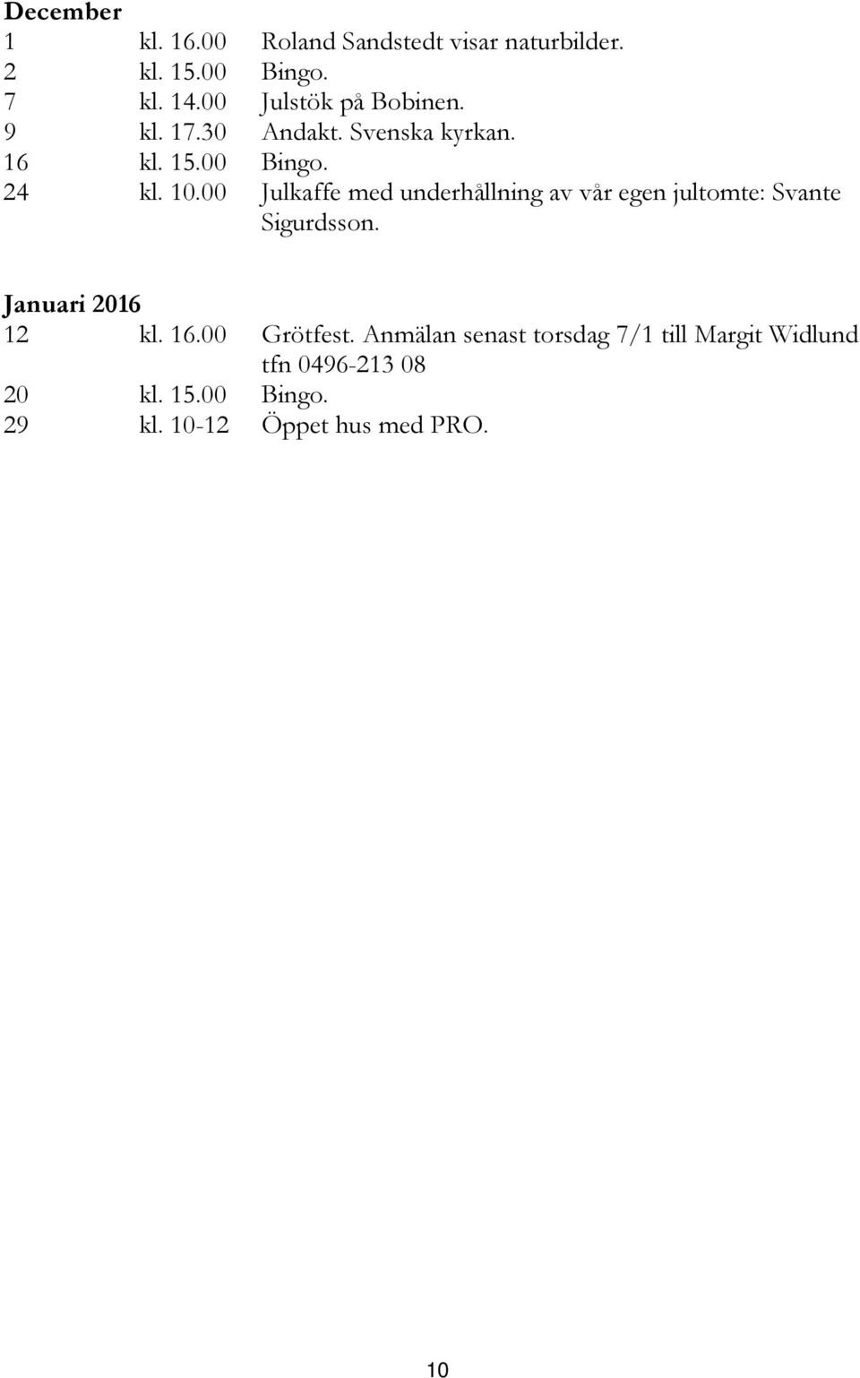 00 Julkaffe med underhållning av vår egen jultomte: Svante Sigurdsson. Januari 2016 12 kl. 16.