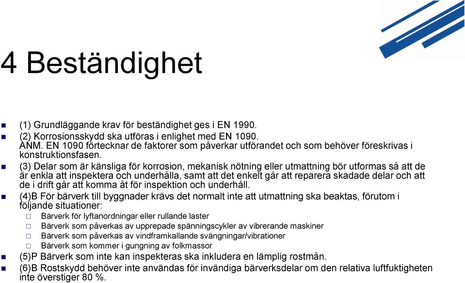 (3) Delar som är känsliga för korrosion, mekanisk nötning eller utmattning bör utformas så att de är enkla att inspektera och underhålla, samt att det enkelt går att reparera skadade delar och att de