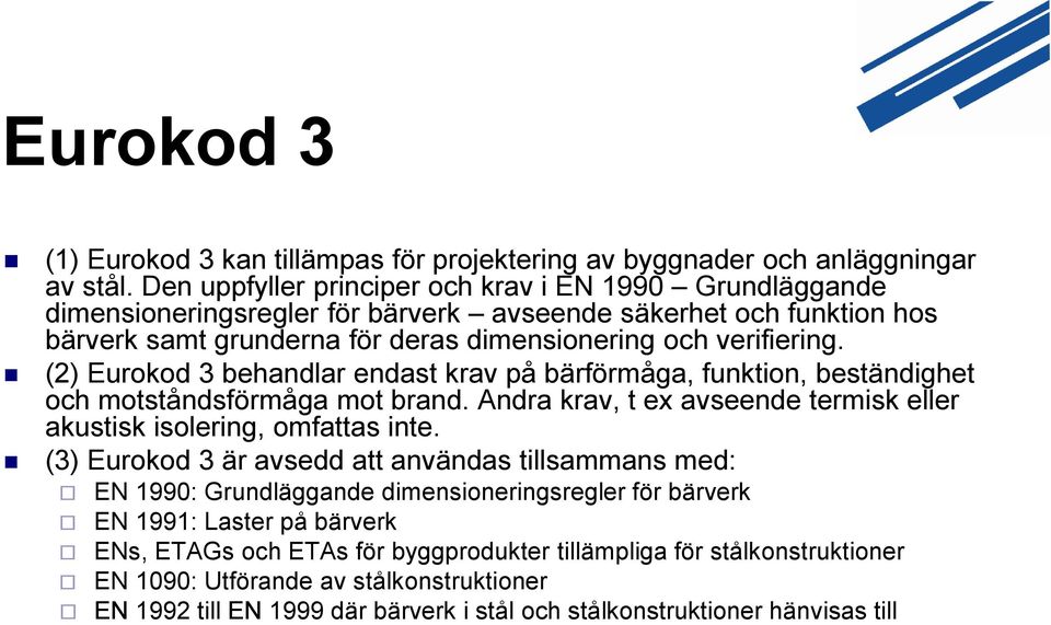 (2) Eurokod 3 behandlar endast krav på bärförmåga, funktion, beständighet och motståndsförmåga mot brand. Andra krav, t ex avseende termisk eller akustisk isolering, omfattas inte.