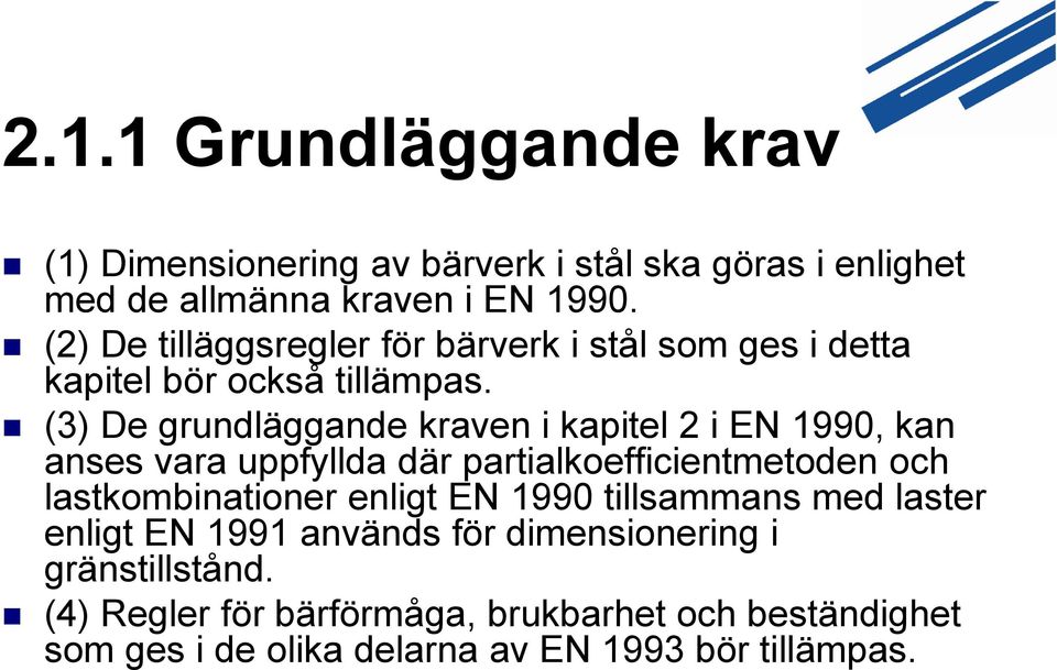 (3) De grundläggande kraven i kapitel 2 i EN 1990, kan anses vara uppfyllda där partialkoefficientmetoden och lastkombinationer