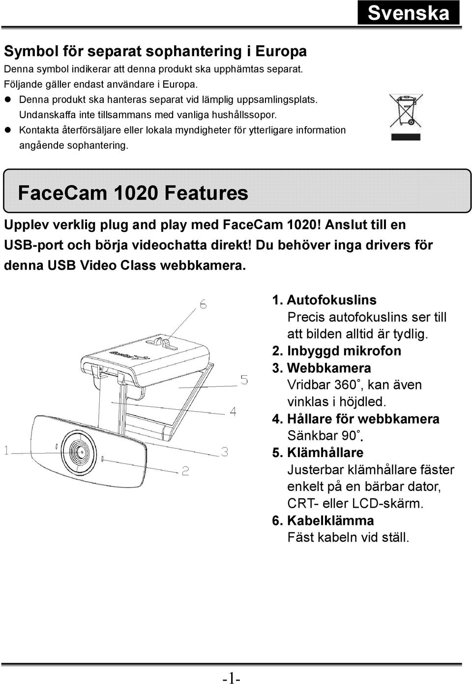 Kontakta återförsäljare eller lokala myndigheter för ytterligare information angående sophantering. FaceCam 1020 Features Upplev verklig plug and play med FaceCam 1020!