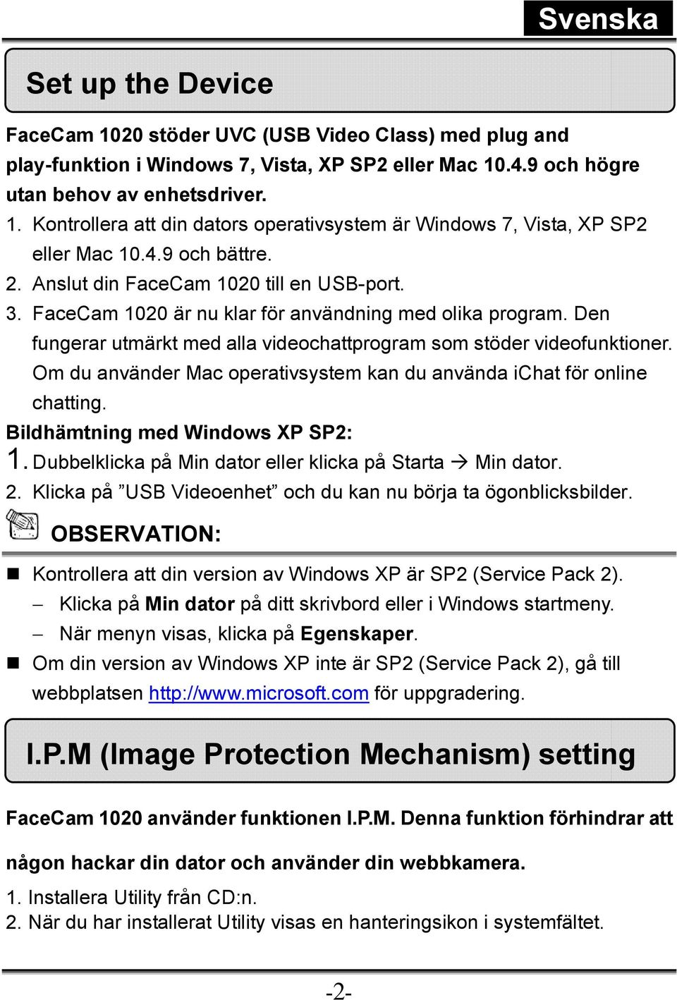 Om du använder Mac operativsystem kan du använda ichat för online chatting. Bildhämtning med Windows XP SP2: 1. Dubbelklicka på Min dator eller klicka på Starta Min dator. 2.