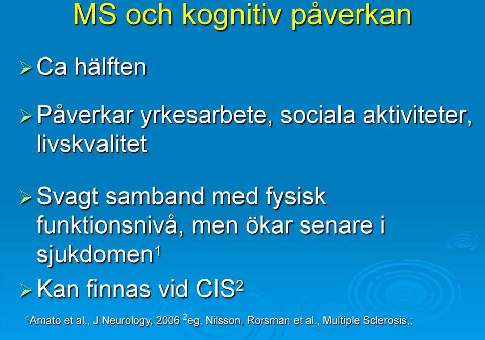 funktionsnivå, men ökar senare i sjukdomen 1 Ø Kan finnas vid CIS 2