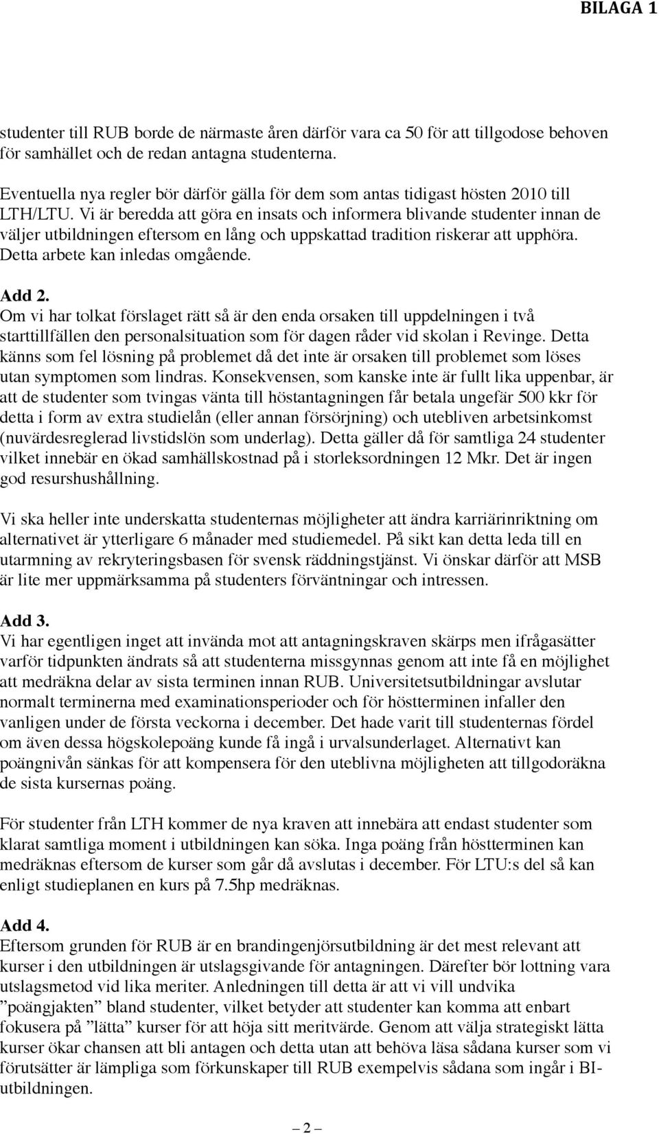 Vi är beredda att göra en insats och informera blivande studenter innan de väljer utbildningen eftersom en lång och uppskattad tradition riskerar att upphöra. Detta arbete kan inledas omgående. Add 2.