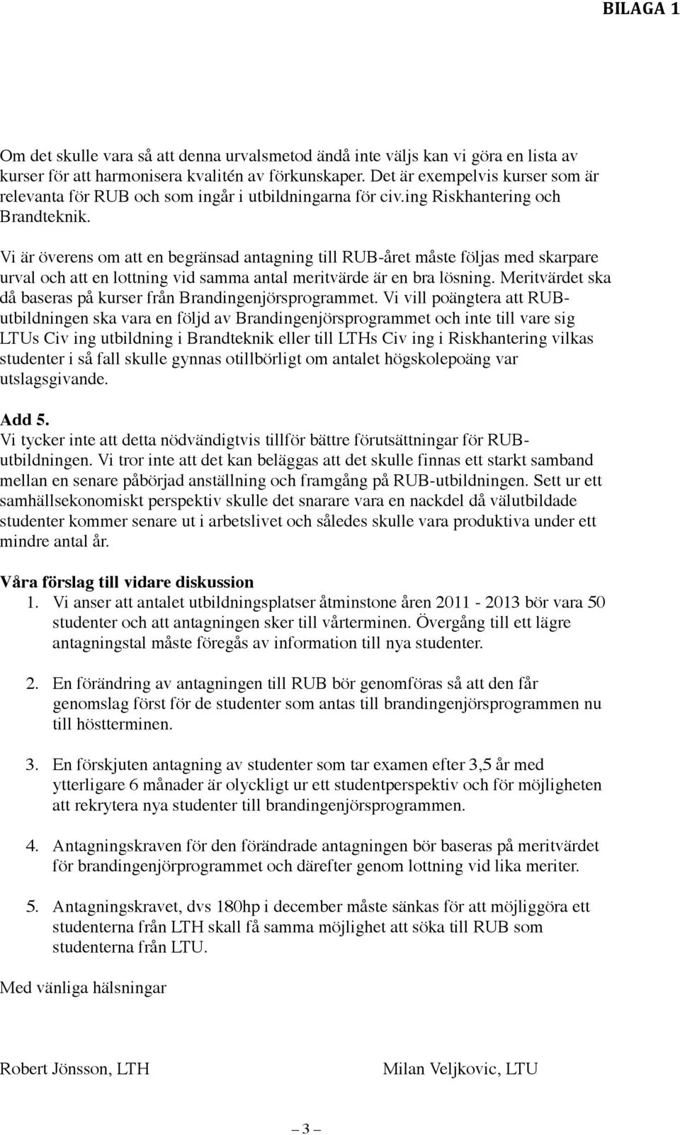 Vi är överens om att en begränsad antagning till RUB-året måste följas med skarpare urval och att en lottning vid samma antal meritvärde är en bra lösning.