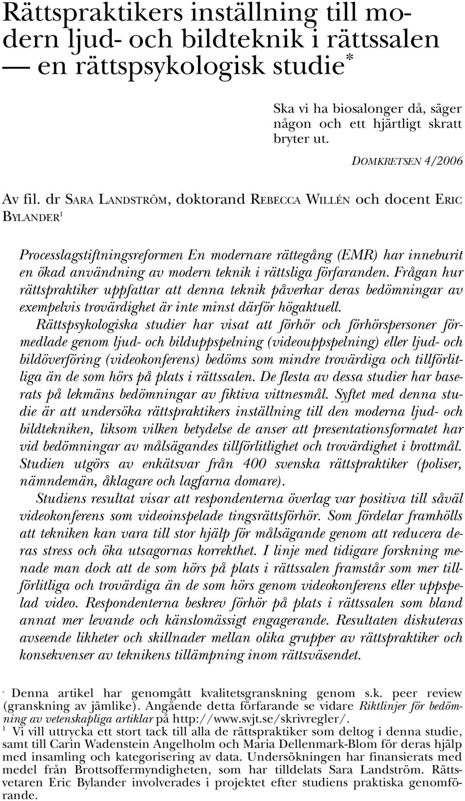 dr SARA LANDSTRÖM, doktorand REBECCA WILLÉN och docent ERIC BYLANDER 1 Processlagstiftningsreformen En modernare rättegång (EMR) har inneburit en ökad användning av modern teknik i rättsliga