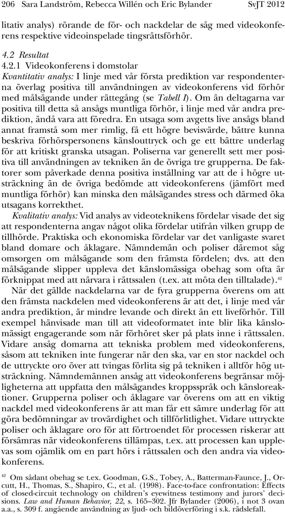 Tabell I). Om än deltagarna var positiva till detta så ansågs muntliga förhör, i linje med vår andra prediktion, ändå vara att föredra.