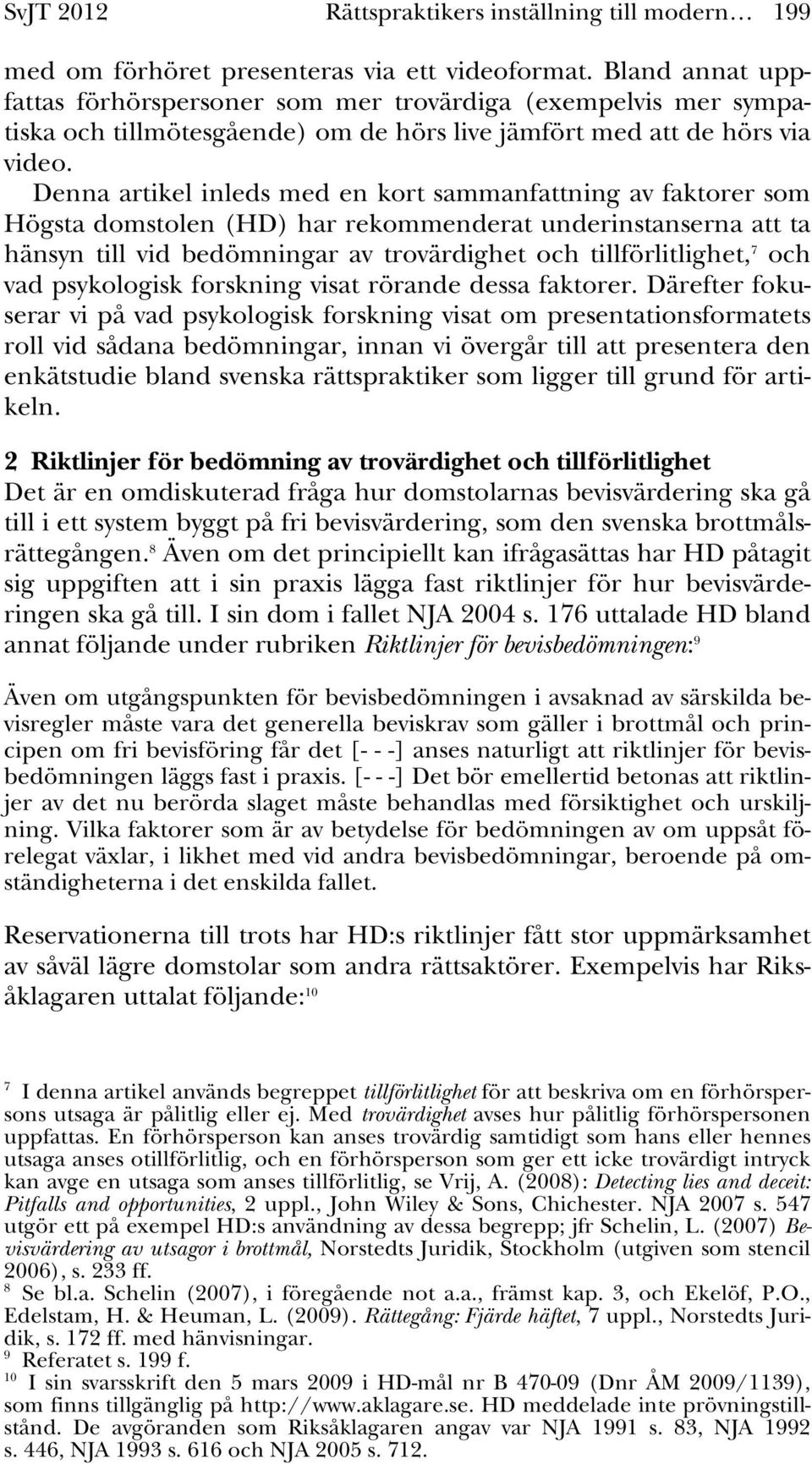 Denna artikel inleds med en kort sammanfattning av faktorer som Högsta domstolen (HD) har rekommenderat underinstanserna att ta hänsyn till vid bedömningar av trovärdighet och tillförlitlighet, 7 och