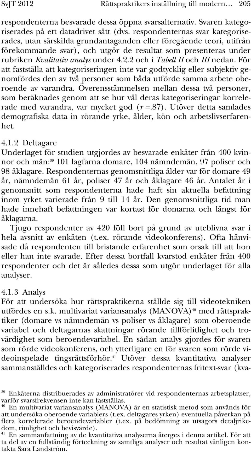 2.2 och i Tabell II och III nedan. För att fastställa att kategoriseringen inte var godtycklig eller subjektiv genomfördes den av två personer som båda utförde samma arbete oberoende av varandra.