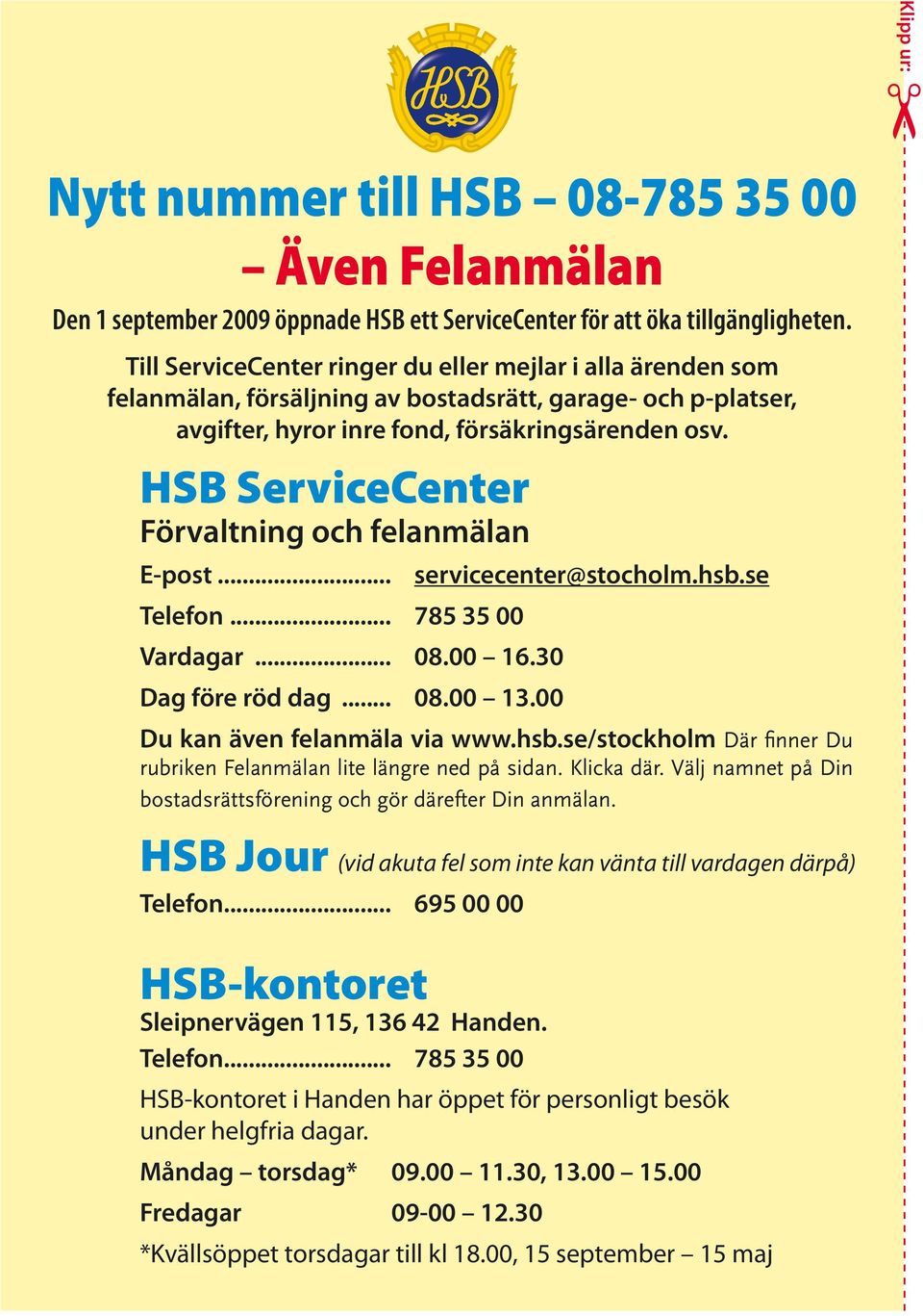 HSB ServiceCenter Förvaltning och felanmälan E-post... Telefon... 785 35 00 Vardagar... 08.00 16.30 Dag före röd dag... 08.00 13.00 servicecenter@stocholm.hsb.