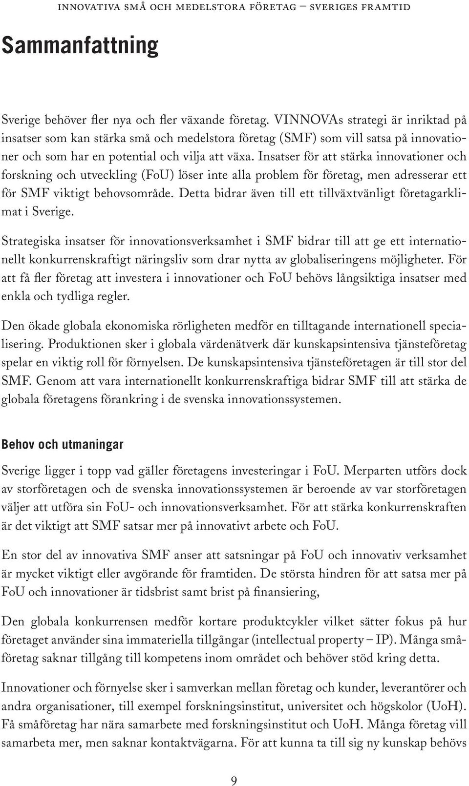 Insatser för att stärka innovationer och forskning och utveckling (FoU) löser inte alla problem för företag, men adresserar ett för SMF viktigt behovsområde.