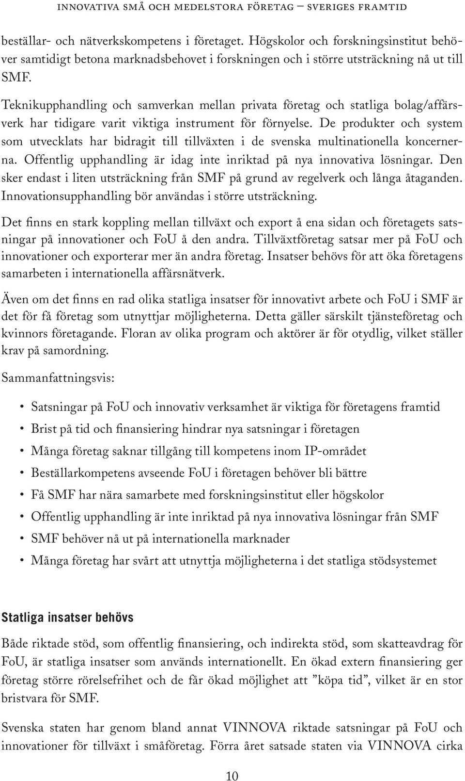 De produkter och system som utvecklats har bidragit till tillväxten i de svenska multinationella koncernerna. Offentlig upphandling är idag inte inriktad på nya innovativa lösningar.