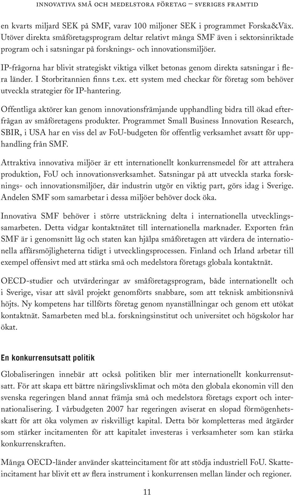 IP-frågorna har blivit strategiskt viktiga vilket betonas genom direkta satsningar i flera länder. I Storbritannien finns t.ex.