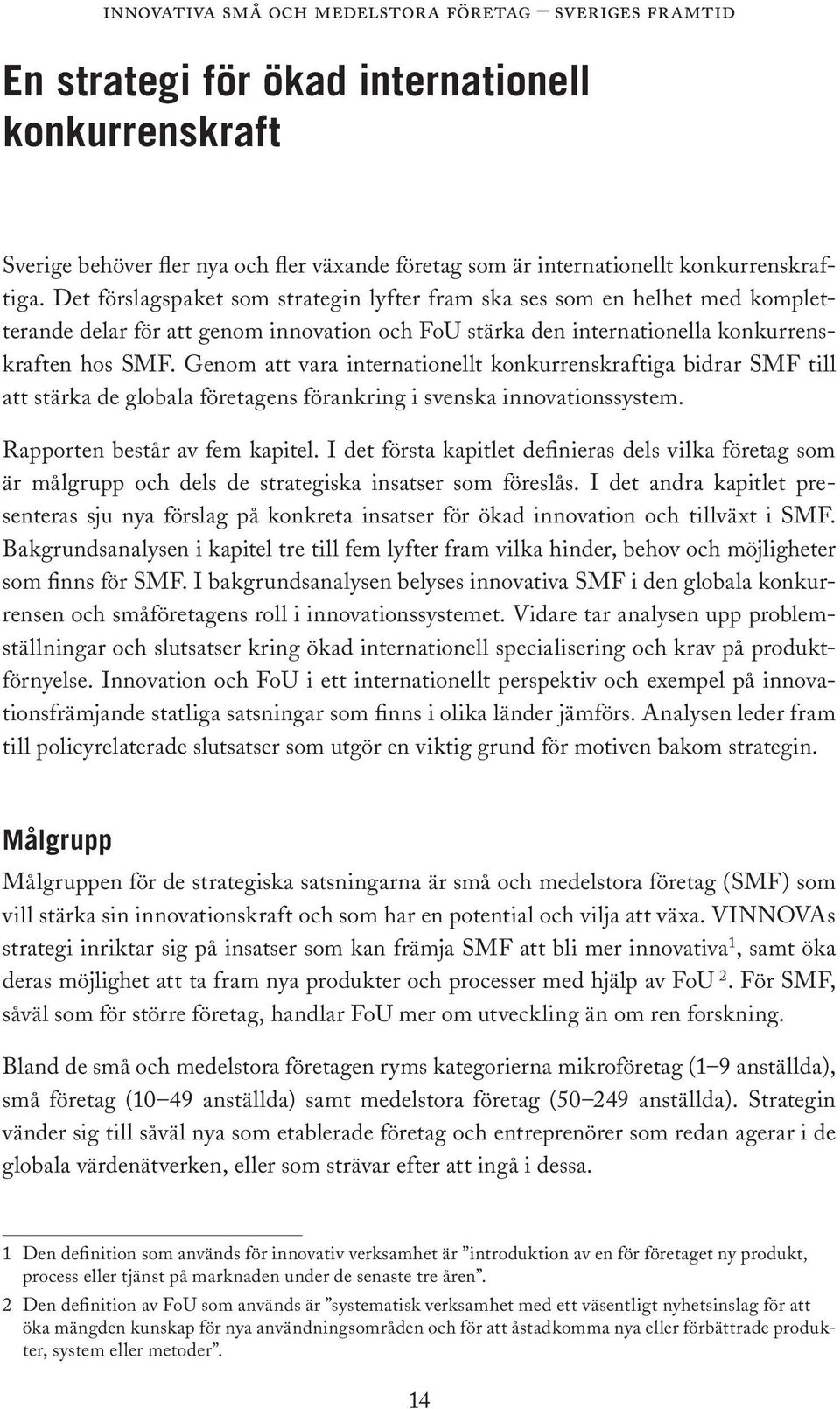 Genom att vara internationellt konkurrenskraftiga bidrar SMF till att stärka de globala företagens förankring i svenska innovationssystem. Rapporten består av fem kapitel.