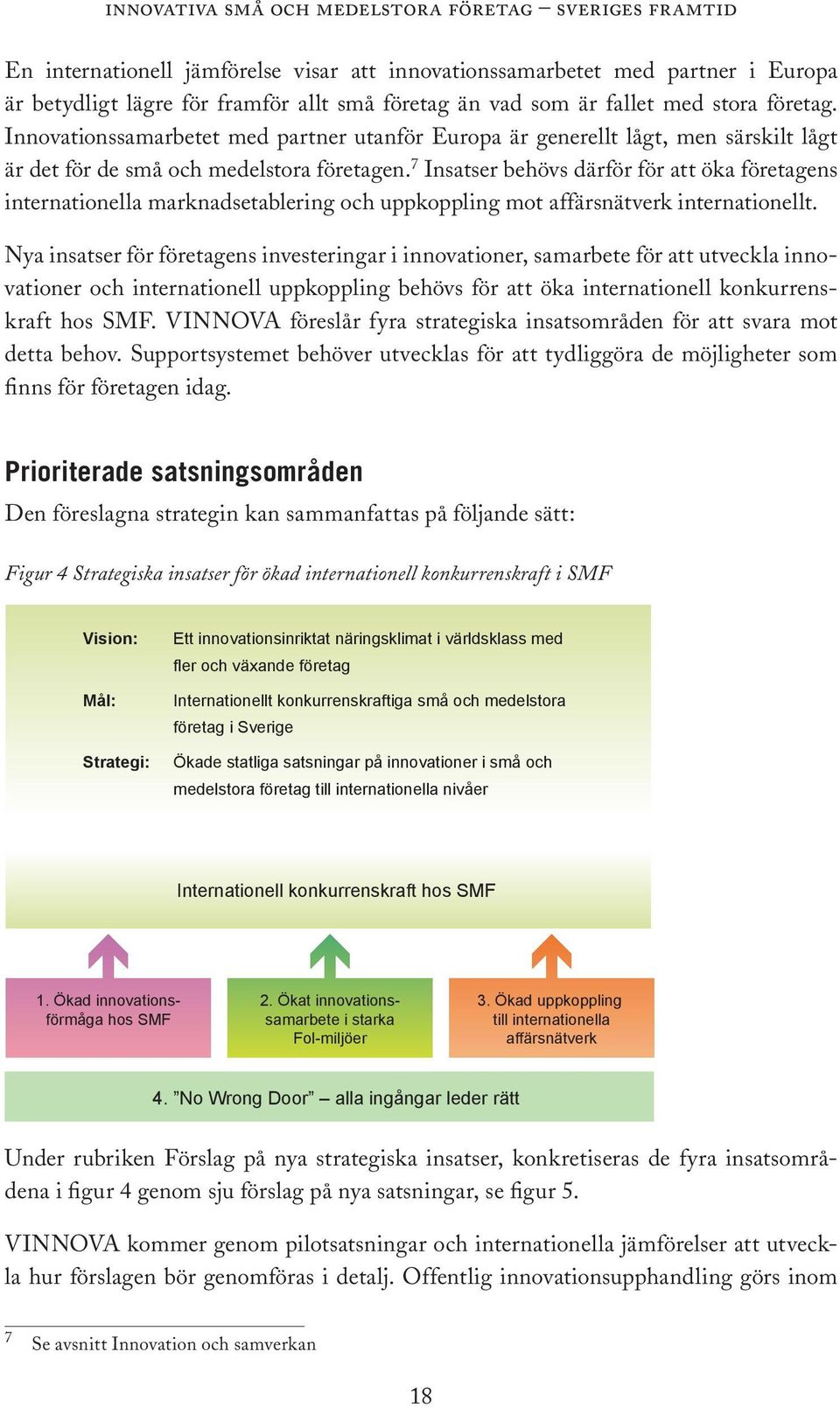 7 Insatser behövs därför för att öka företagens internationella marknadsetablering och uppkoppling mot affärsnätverk internationellt.