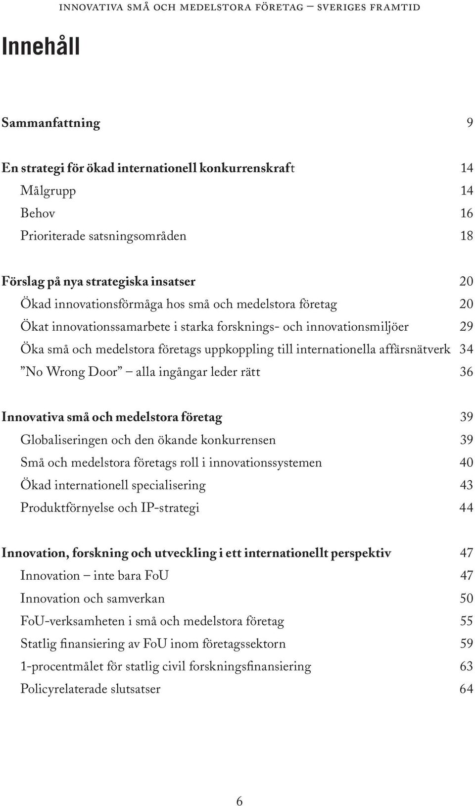 uppkoppling till internationella affärsnätverk 34 No Wrong Door alla ingångar leder rätt 36 Innovativa små och medelstora företag 39 Globaliseringen och den ökande konkurrensen 39 Små och medelstora