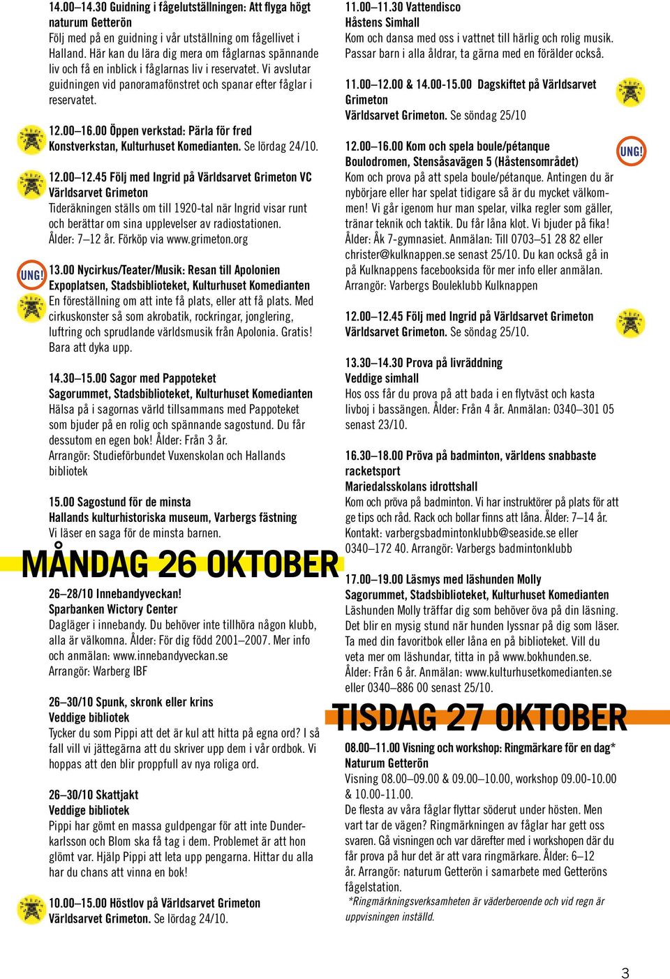 00 Öppen verkstad: Pärla för fred Konstverkstan, Kulturhuset Komedianten. Se lördag 24/10. 12.00 12.