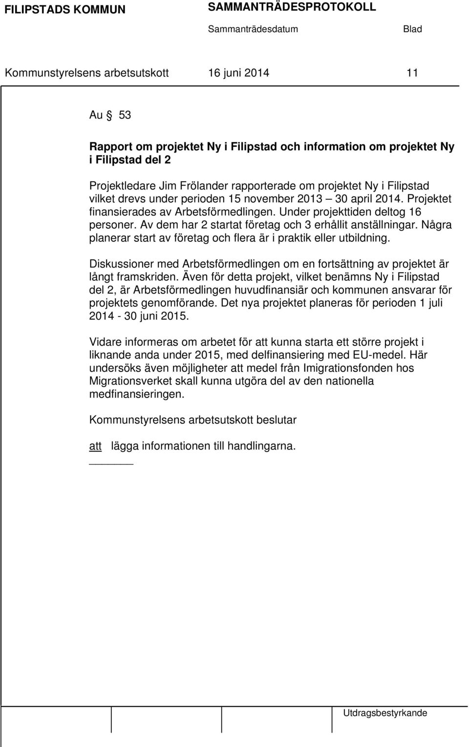 Av dem har 2 startat företag och 3 erhållit anställningar. Några planerar start av företag och flera är i praktik eller utbildning.