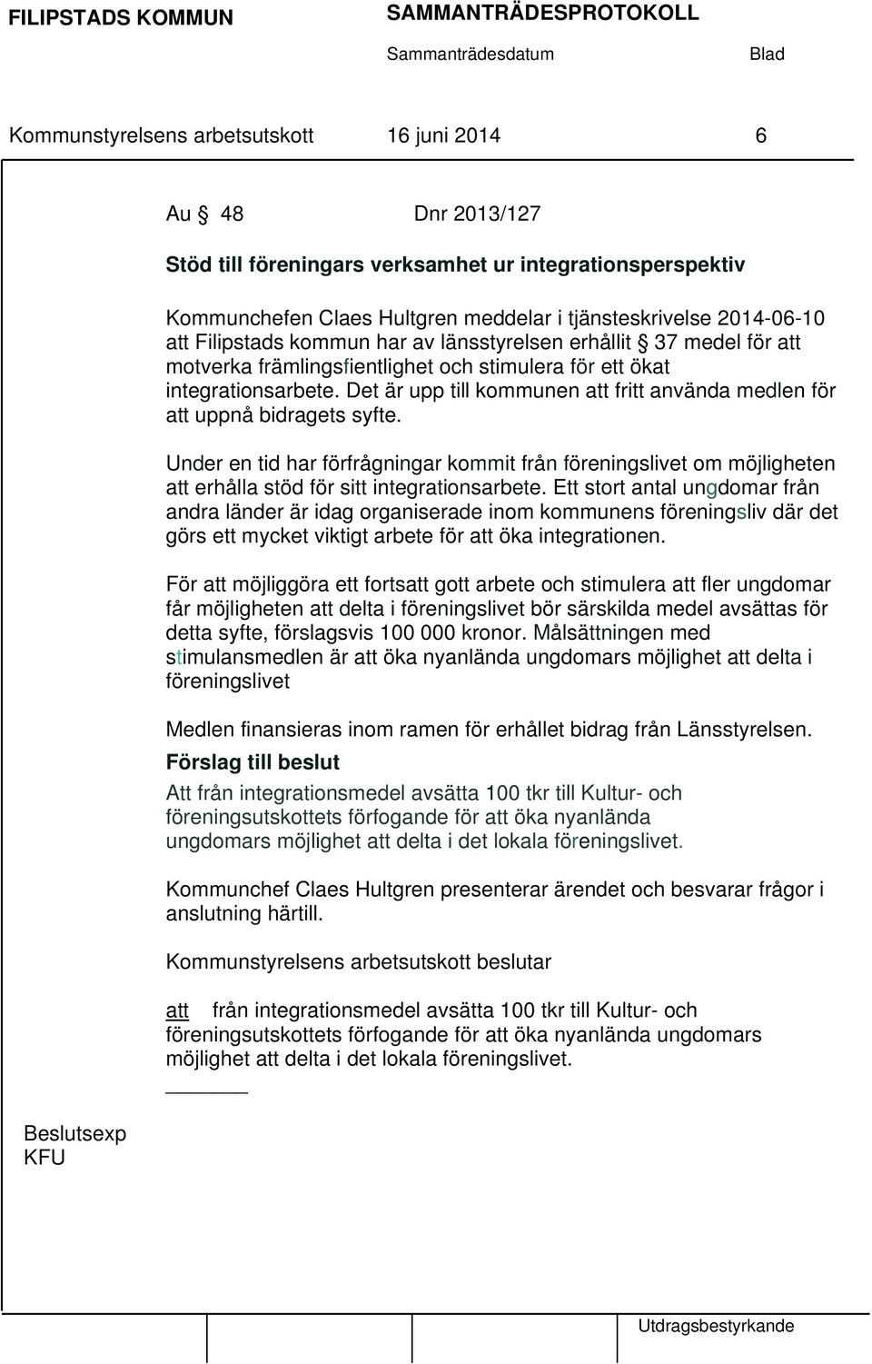 Det är upp till kommunen att fritt använda medlen för att uppnå bidragets syfte. Under en tid har förfrågningar kommit från föreningslivet om möjligheten att erhålla stöd för sitt integrationsarbete.