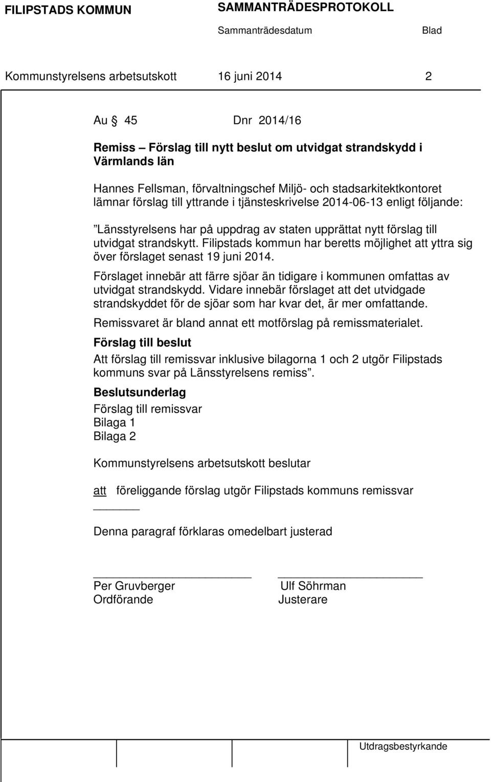 Filipstads kommun har beretts möjlighet att yttra sig över förslaget senast 19 juni 2014. Förslaget innebär att färre sjöar än tidigare i kommunen omfattas av utvidgat strandskydd.