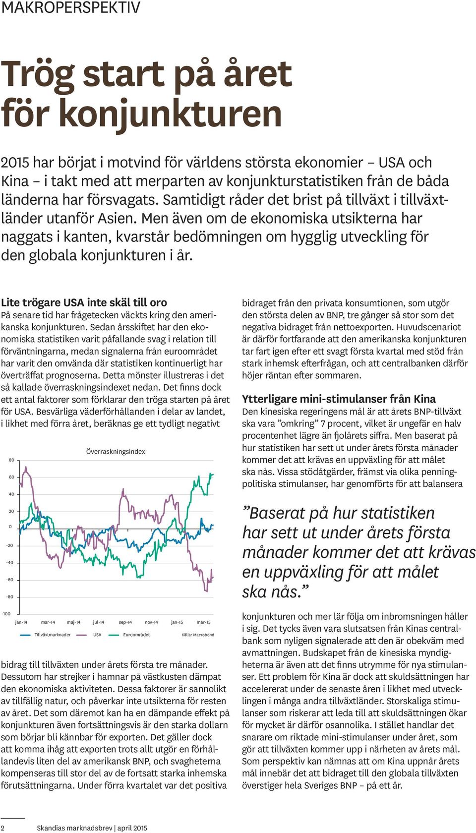 Men även om de ekonomiska utsikterna har naggats i kanten, kvarstår bedömningen om hygglig utveckling för den globala konjunkturen i år.