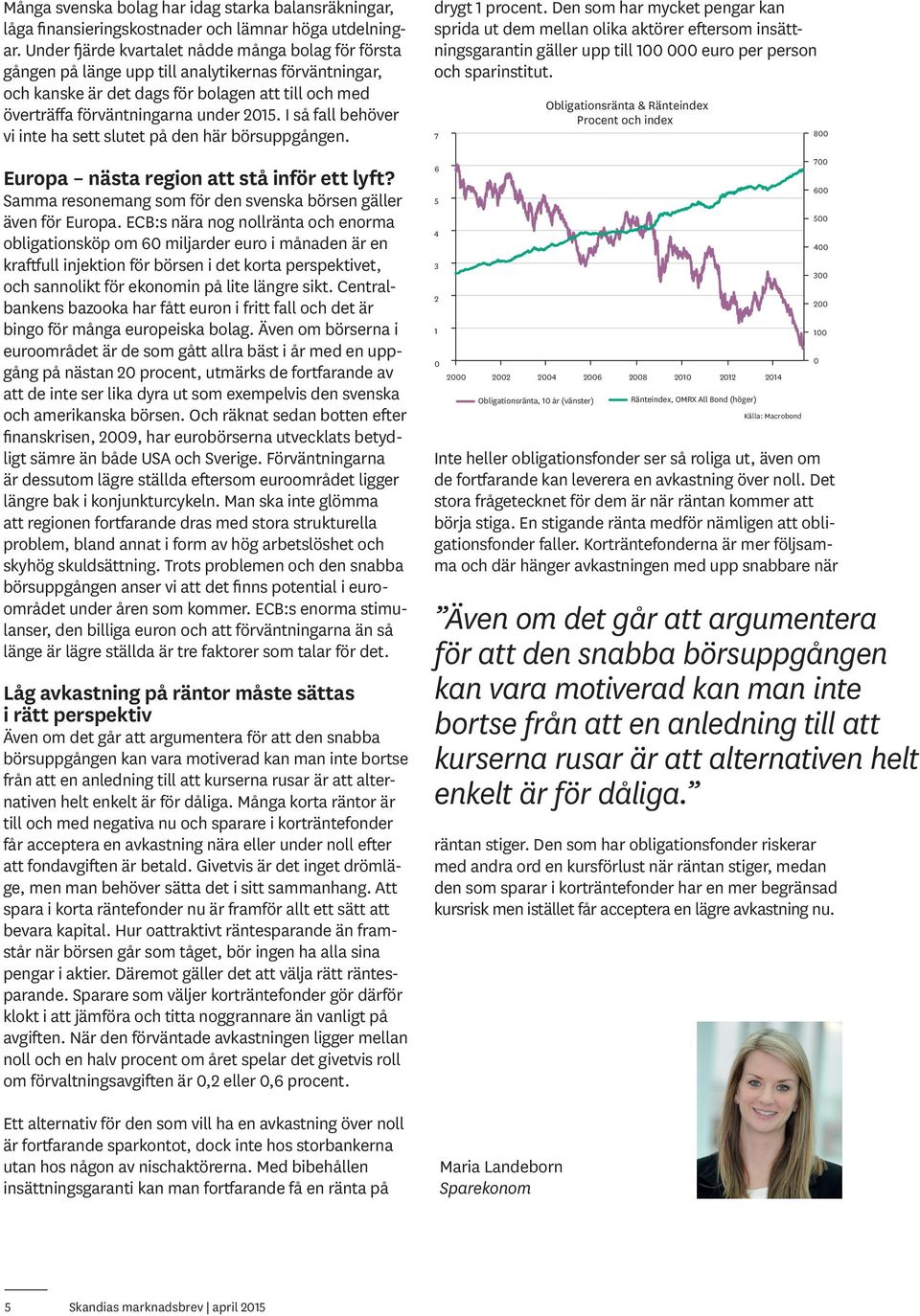 I så fall behöver vi inte ha sett slutet på den här börsuppgången. Europa nästa region att stå inför ett lyft? Samma resonemang som för den svenska börsen gäller även för Europa.