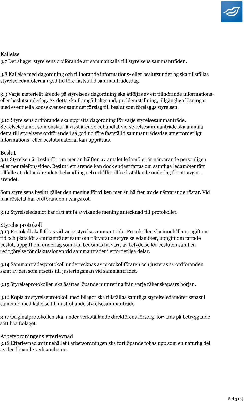 Av detta ska framgå bakgrund, problemställning, tillgängliga lösningar med eventuella konsekvenser samt det förslag till beslut som föreläggs styrelsen. 3.
