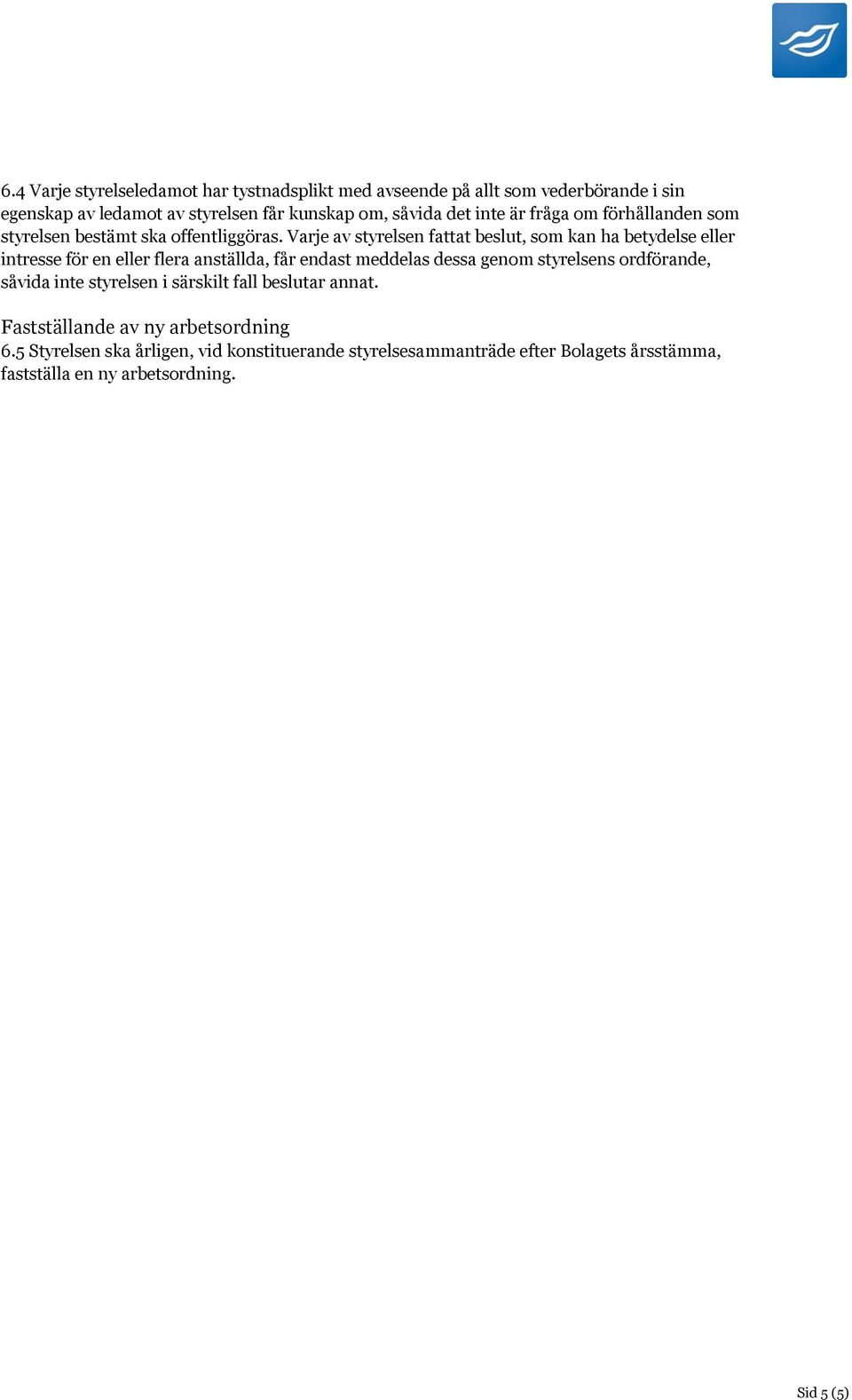 Varje av styrelsen fattat beslut, som kan ha betydelse eller intresse för en eller flera anställda, får endast meddelas dessa genom styrelsens