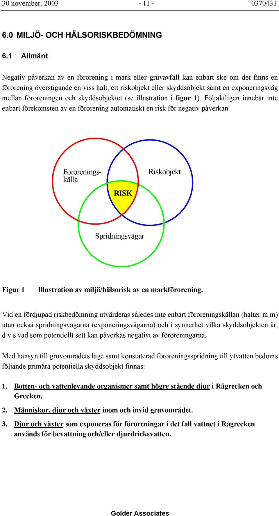 mellan föroreningen och skyddsobjektet (se illustration i figur 1). Följaktligen innebär inte enbart förekomsten av en förorening automatiskt en risk för negativ påverkan.