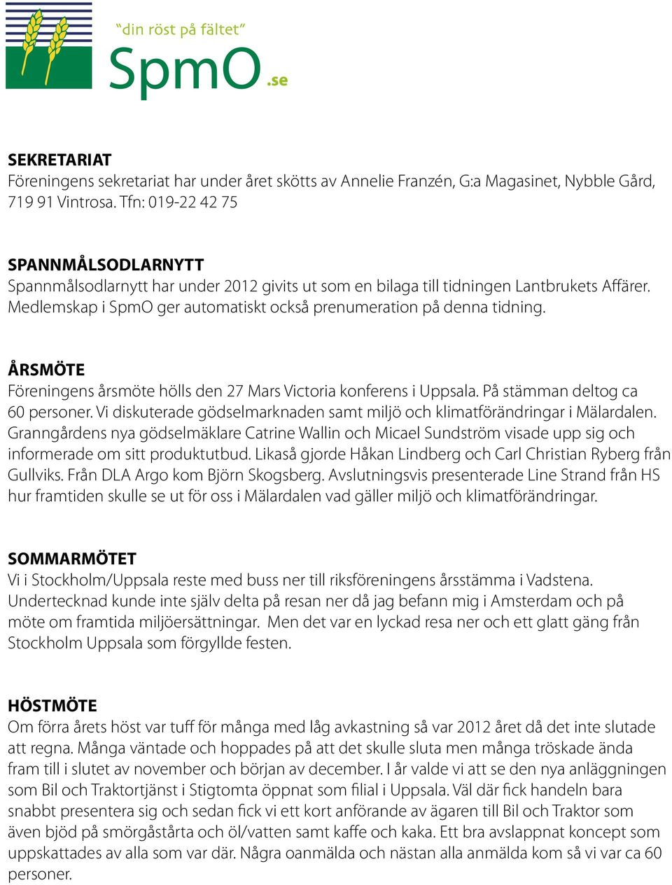 Medlemskap i SpmO ger automatiskt också prenumeration på denna tidning. ÅRSMÖTE Föreningens årsmöte hölls den 27 Mars Victoria konferens i Uppsala. På stämman deltog ca 60 personer.