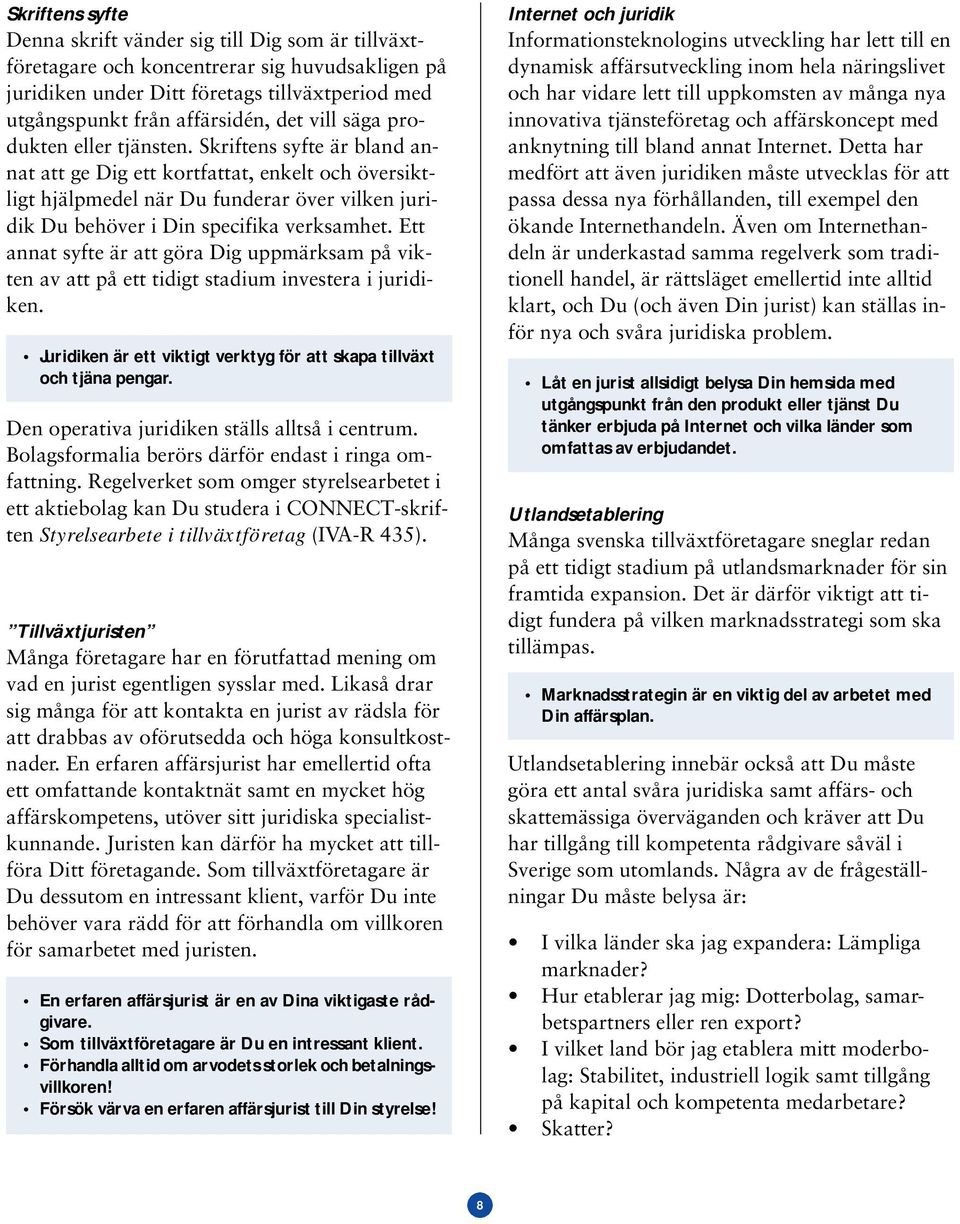 Skriftens syfte är bland annat att ge Dig ett kortfattat, enkelt och översiktligt hjälpmedel när Du funderar över vilken juridik Du behöver i Din specifika verksamhet.