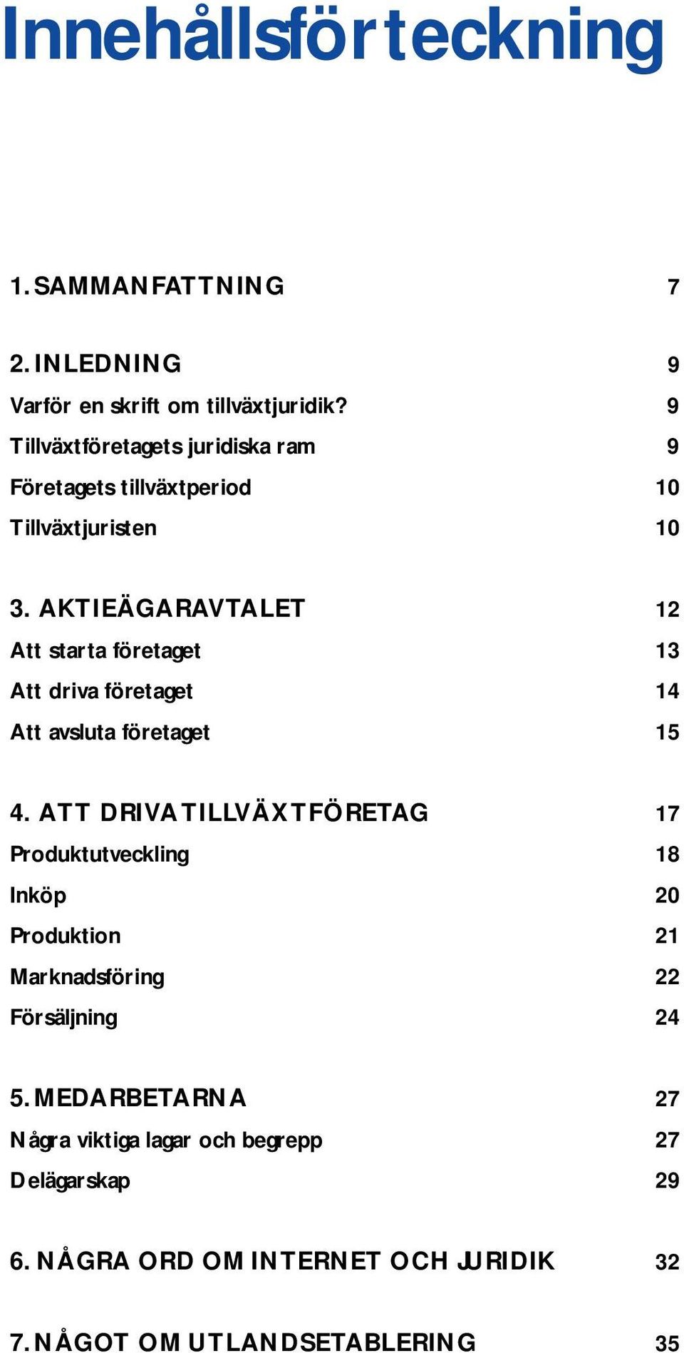 AKTIEÄGARAVTALET 12 Att starta företaget 13 Att driva företaget 14 Att avsluta företaget 15 4.