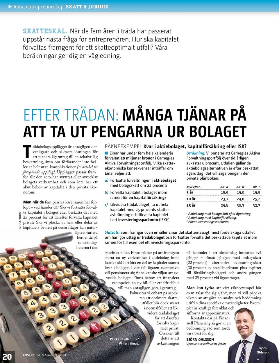 20 ISTOCKPHOTO EFTER TRÄDAN: MÅNGA TJÄNAR PÅ ATT TA UT PENGARNA UR BOLAGET Trädabolagsupplägget är antagligen den vanligaste och säkraste lösningen för att planera ägaruttag till en relativt låg