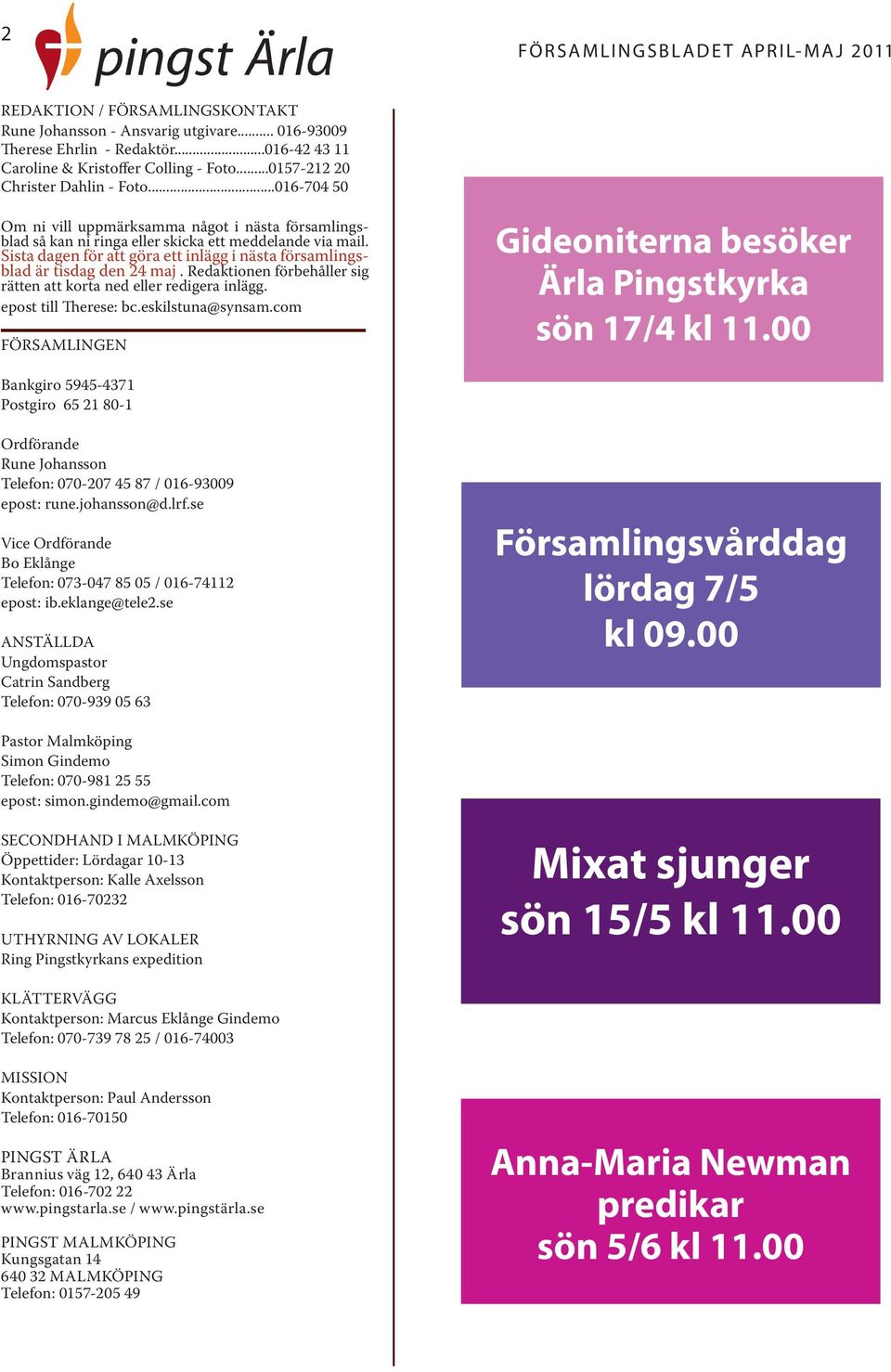 ..016-704 50 Om ni vill uppmärksamma något i nästa församlingsblad så kan ni ringa eller skicka ett meddelande via mail.