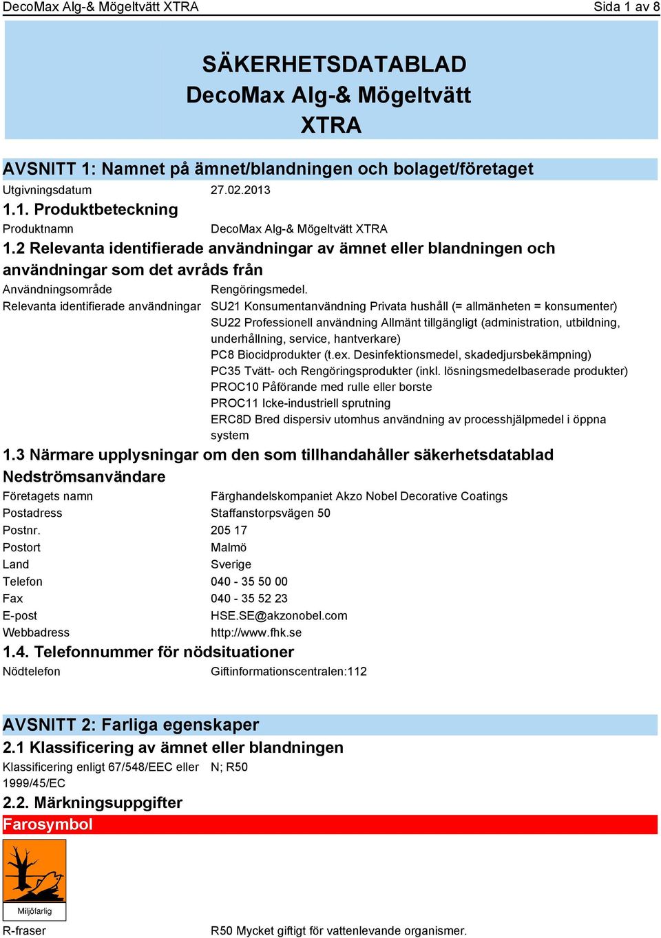 Relevanta identifierade användningar SU21 Konsumentanvändning Privata hushåll (= allmänheten = konsumenter) SU22 Professionell användning Allmänt tillgängligt (administration, utbildning,