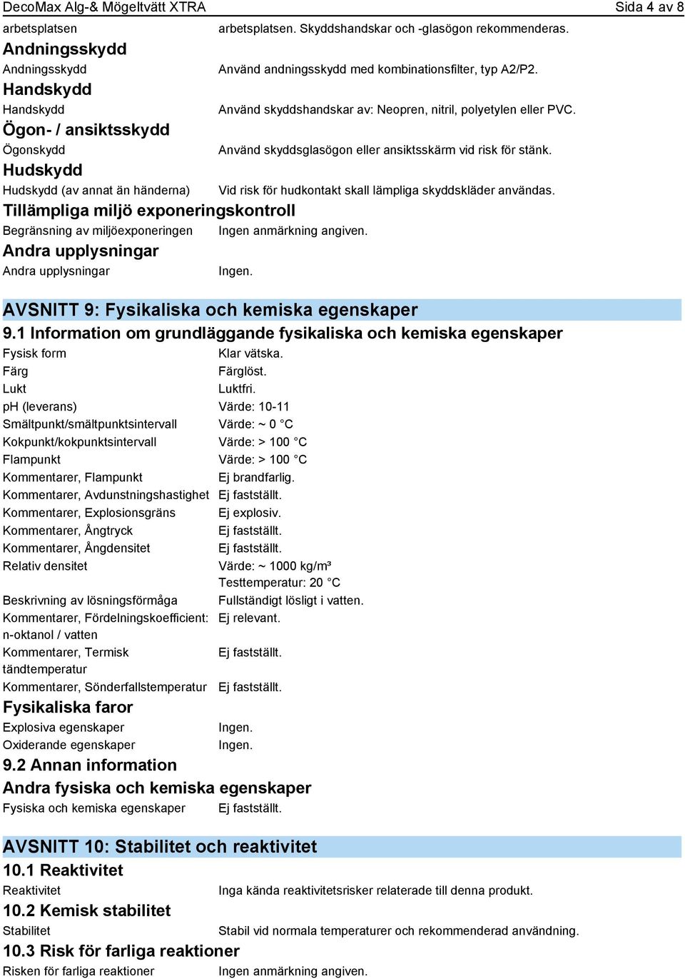 Använd skyddshandskar av: Neopren, nitril, polyetylen eller PVC. Använd skyddsglasögon eller ansiktsskärm vid risk för stänk. Vid risk för hudkontakt skall lämpliga skyddskläder användas.