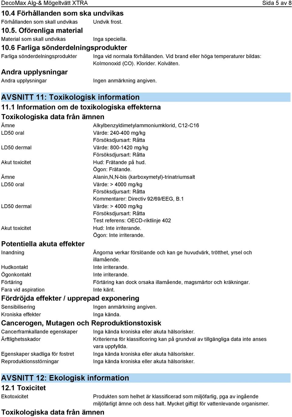 1 Information om de toxikologiska effekterna Toxikologiska data från ämnen Ämne Alkylbenzyldimetylammoniumklorid, C12-C16 LD50 oral LD50 dermal Akut toxicitet Ämne LD50 oral LD50 dermal Akut
