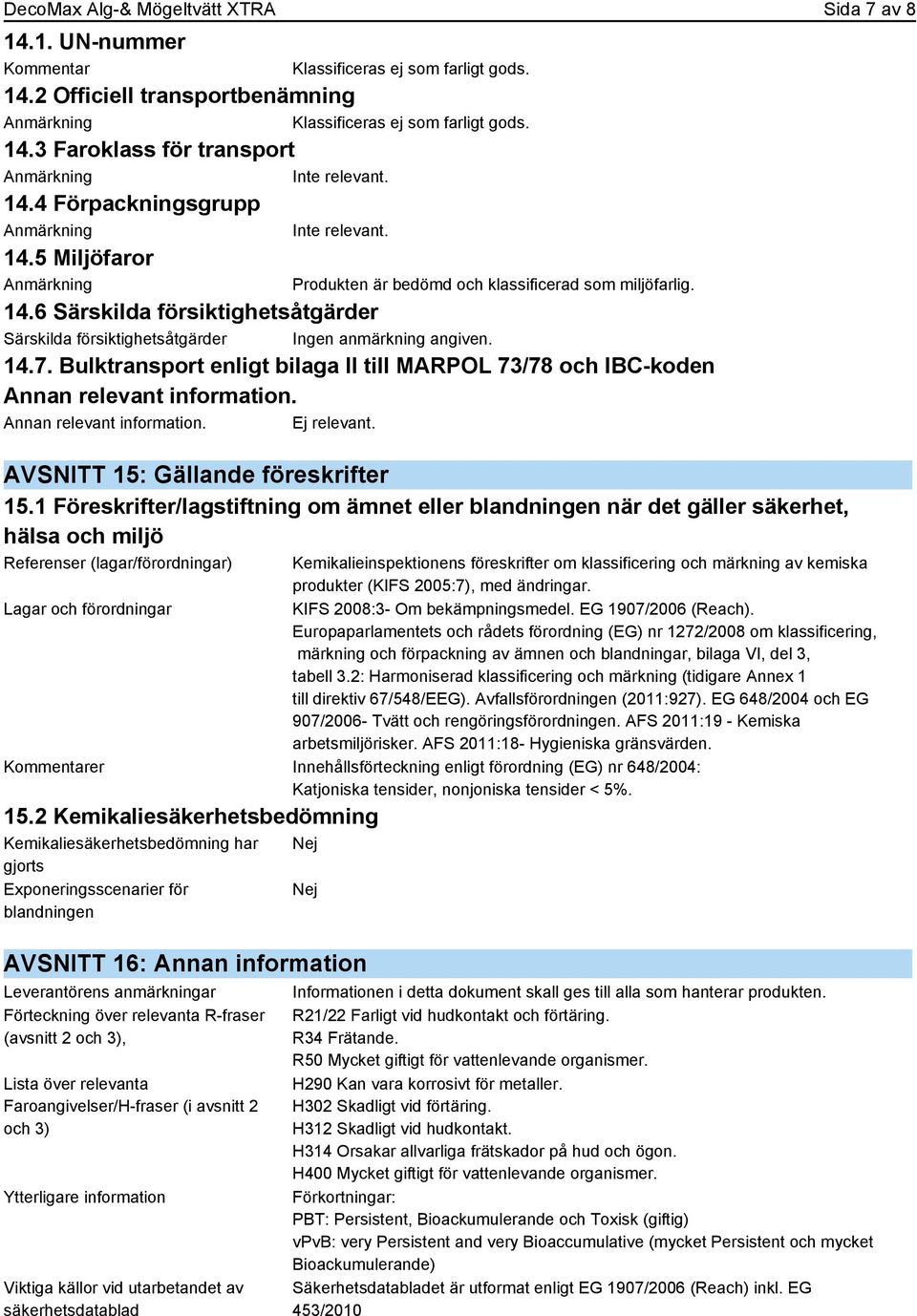 14.7. Bulktransport enligt bilaga II till MARPOL 73/78 och IBC-koden Annan relevant information. Annan relevant information. Ej relevant. AVSNITT 15: Gällande föreskrifter 15.