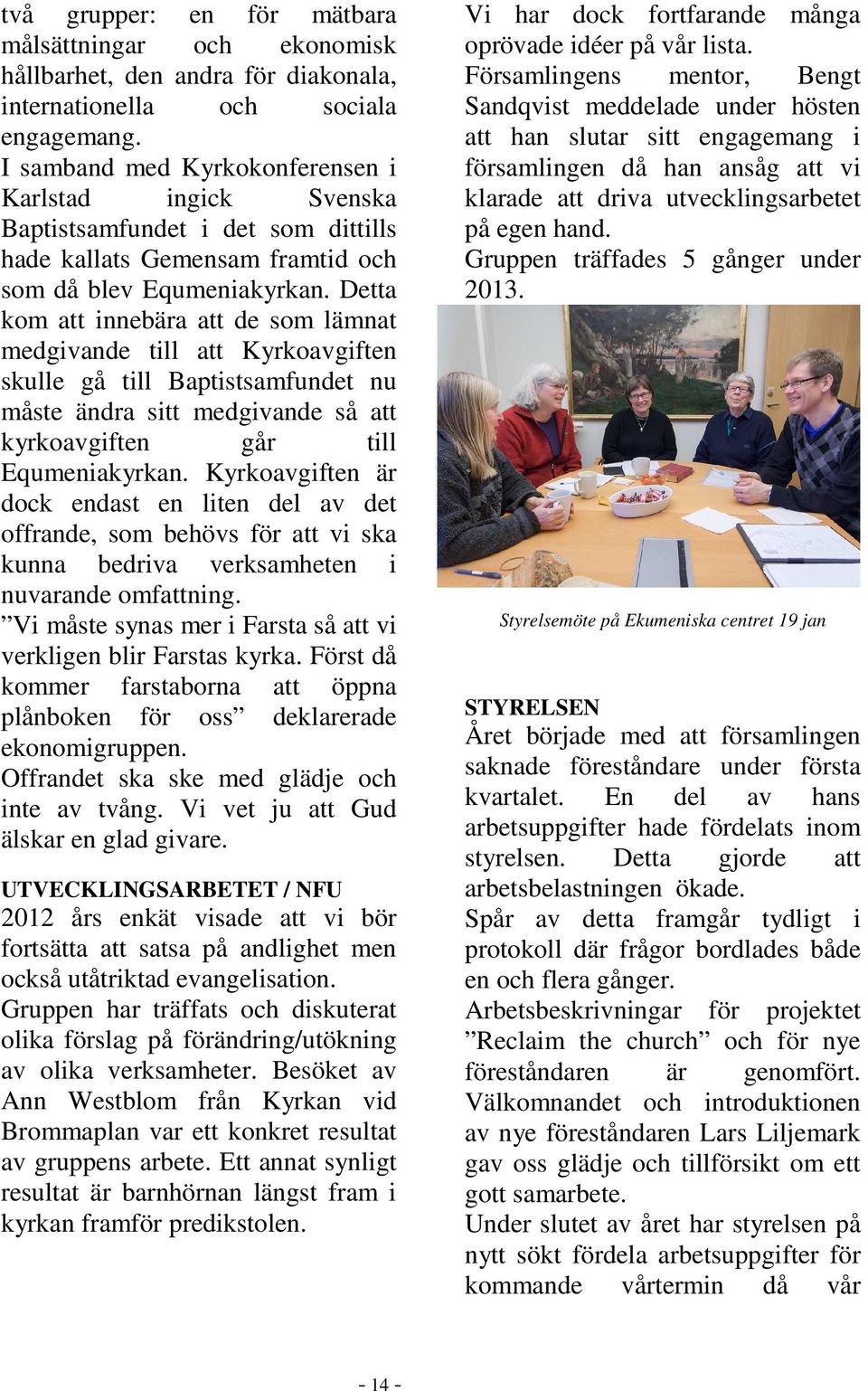 Detta kom att innebära att de som lämnat medgivande till att Kyrkoavgiften skulle gå till Baptistsamfundet nu måste ändra sitt medgivande så att kyrkoavgiften går till Equmeniakyrkan.