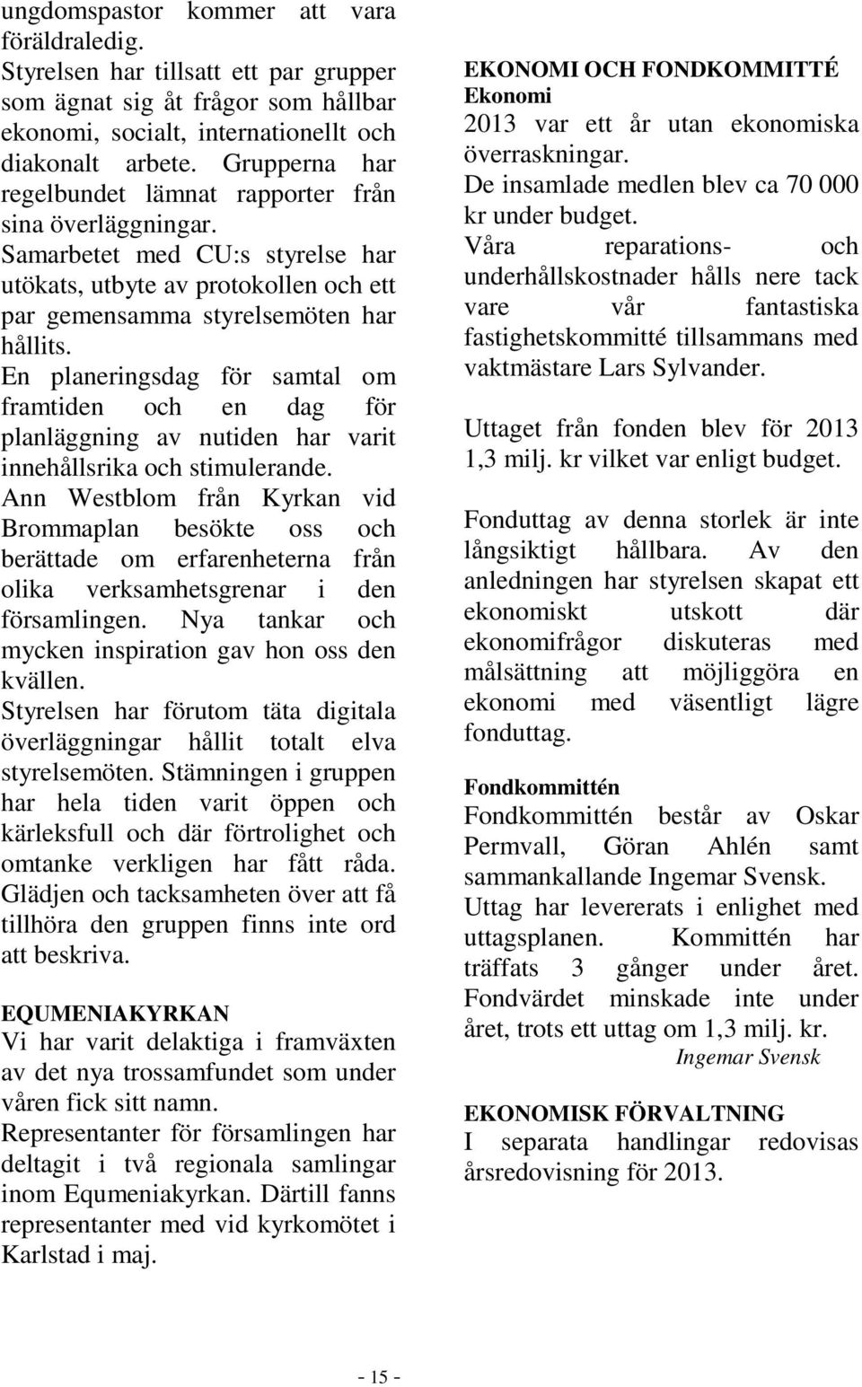 En planeringsdag för samtal om framtiden och en dag för planläggning av nutiden har varit innehållsrika och stimulerande.