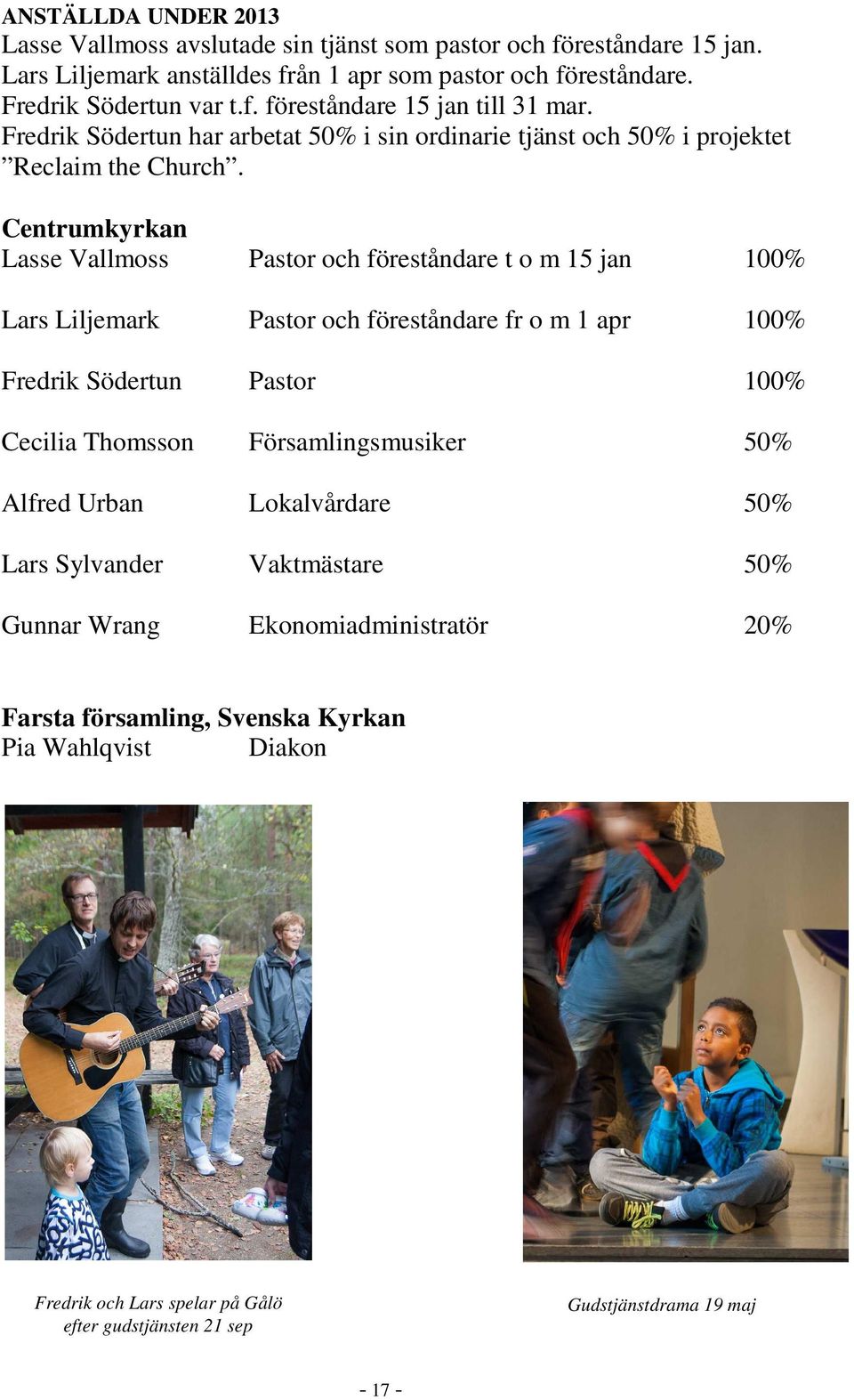 Centrumkyrkan Lasse Vallmoss Pastor och föreståndare t o m 15 jan 100% Lars Liljemark Pastor och föreståndare fr o m 1 apr 100% Fredrik Södertun Pastor 100% Cecilia Thomsson