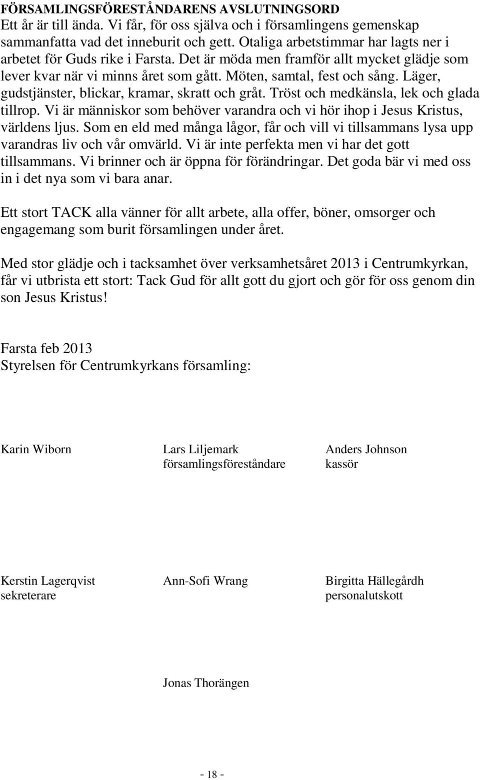 Läger, gudstjänster, blickar, kramar, skratt och gråt. Tröst och medkänsla, lek och glada tillrop. Vi är människor som behöver varandra och vi hör ihop i Jesus Kristus, världens ljus.