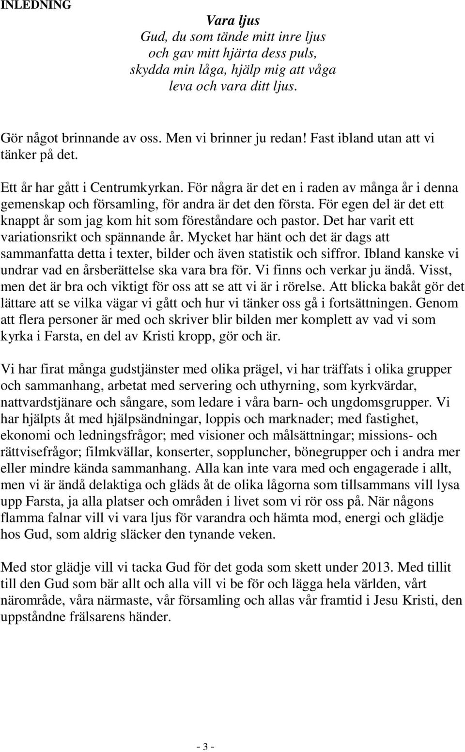 För egen del är det ett knappt år som jag kom hit som föreståndare och pastor. Det har varit ett variationsrikt och spännande år.