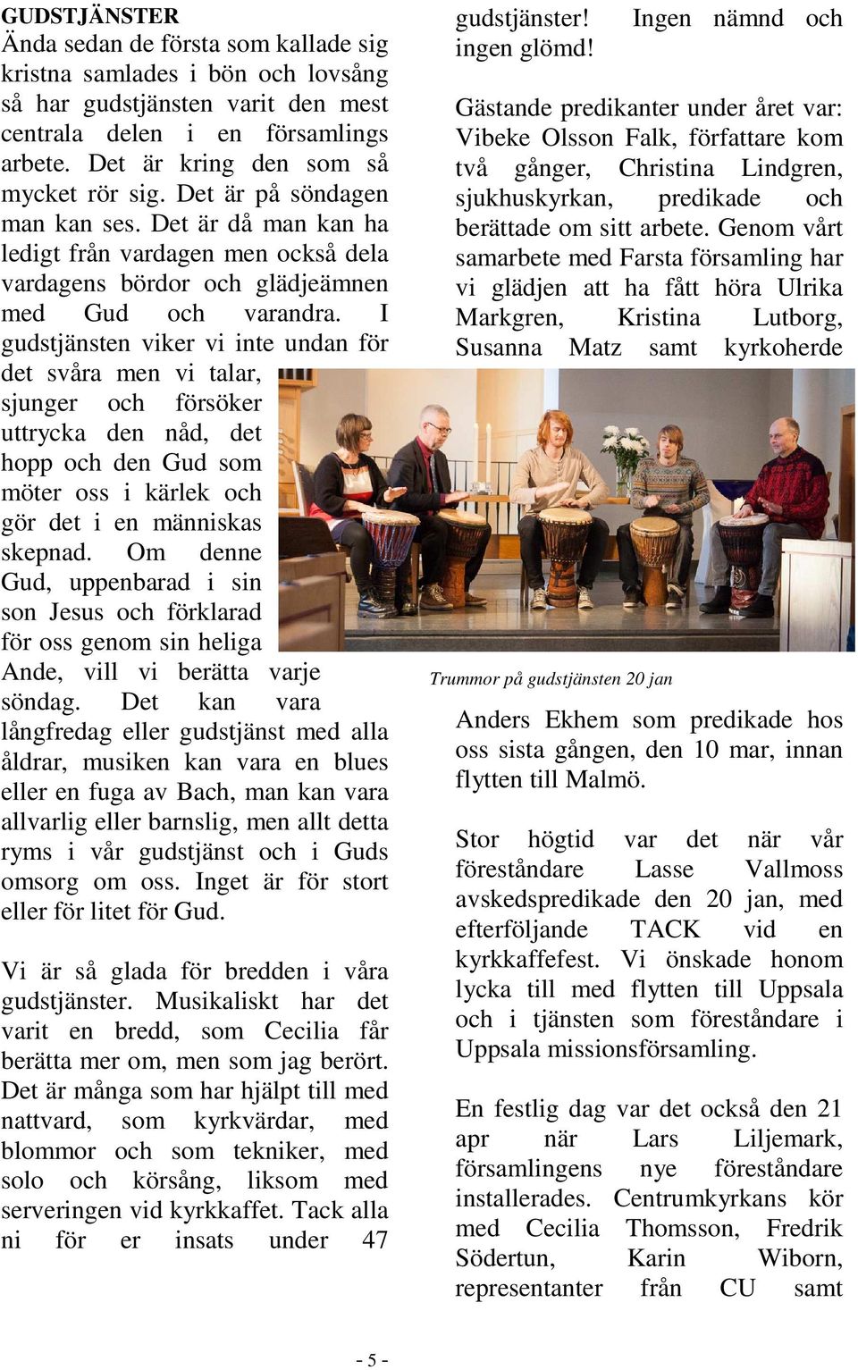 I gudstjänsten viker vi inte undan för det svåra men vi talar, sjunger och försöker uttrycka den nåd, det hopp och den Gud som möter oss i kärlek och gör det i en människas skepnad.