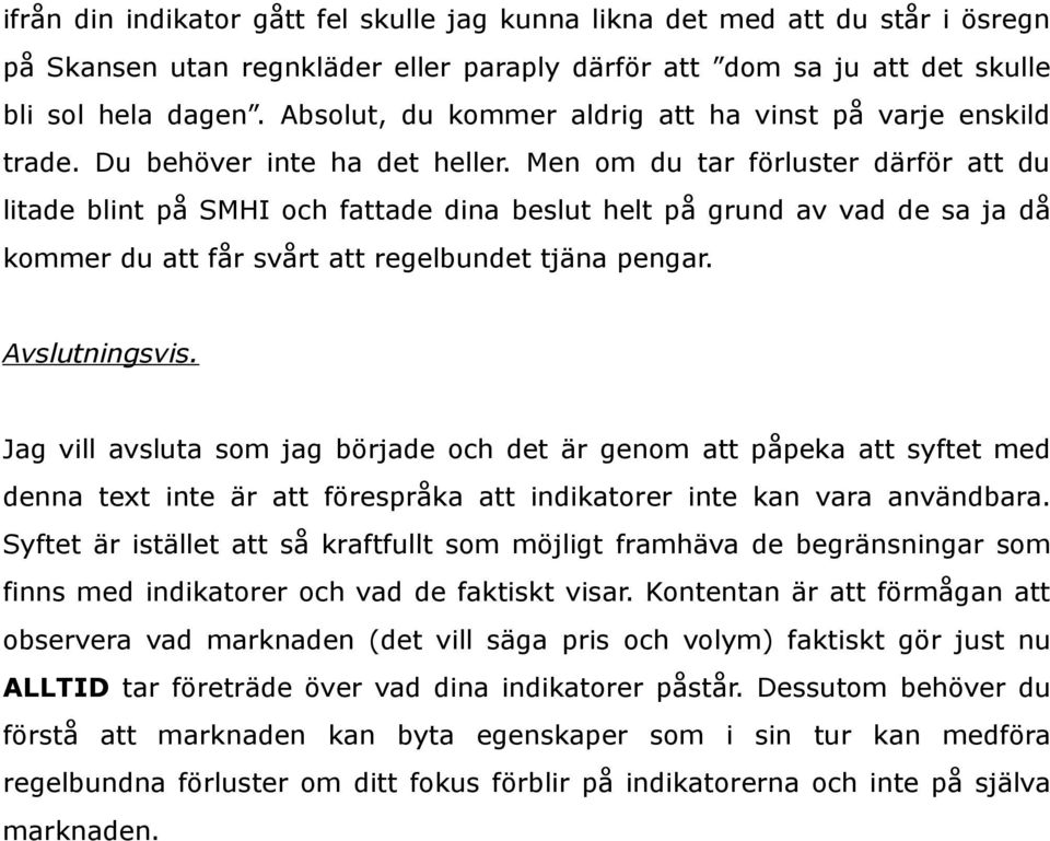 Men om du tar förluster därför att du litade blint på SMHI och fattade dina beslut helt på grund av vad de sa ja då kommer du att får svårt att regelbundet tjäna pengar. Avslutningsvis.