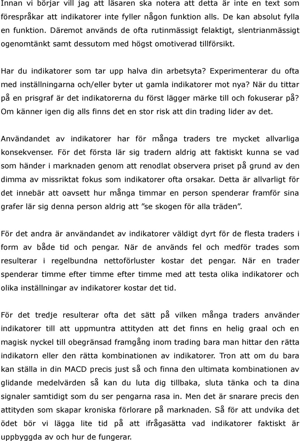 Experimenterar du ofta med inställningarna och/eller byter ut gamla indikatorer mot nya? När du tittar på en prisgraf är det indikatorerna du först lägger märke till och fokuserar på?