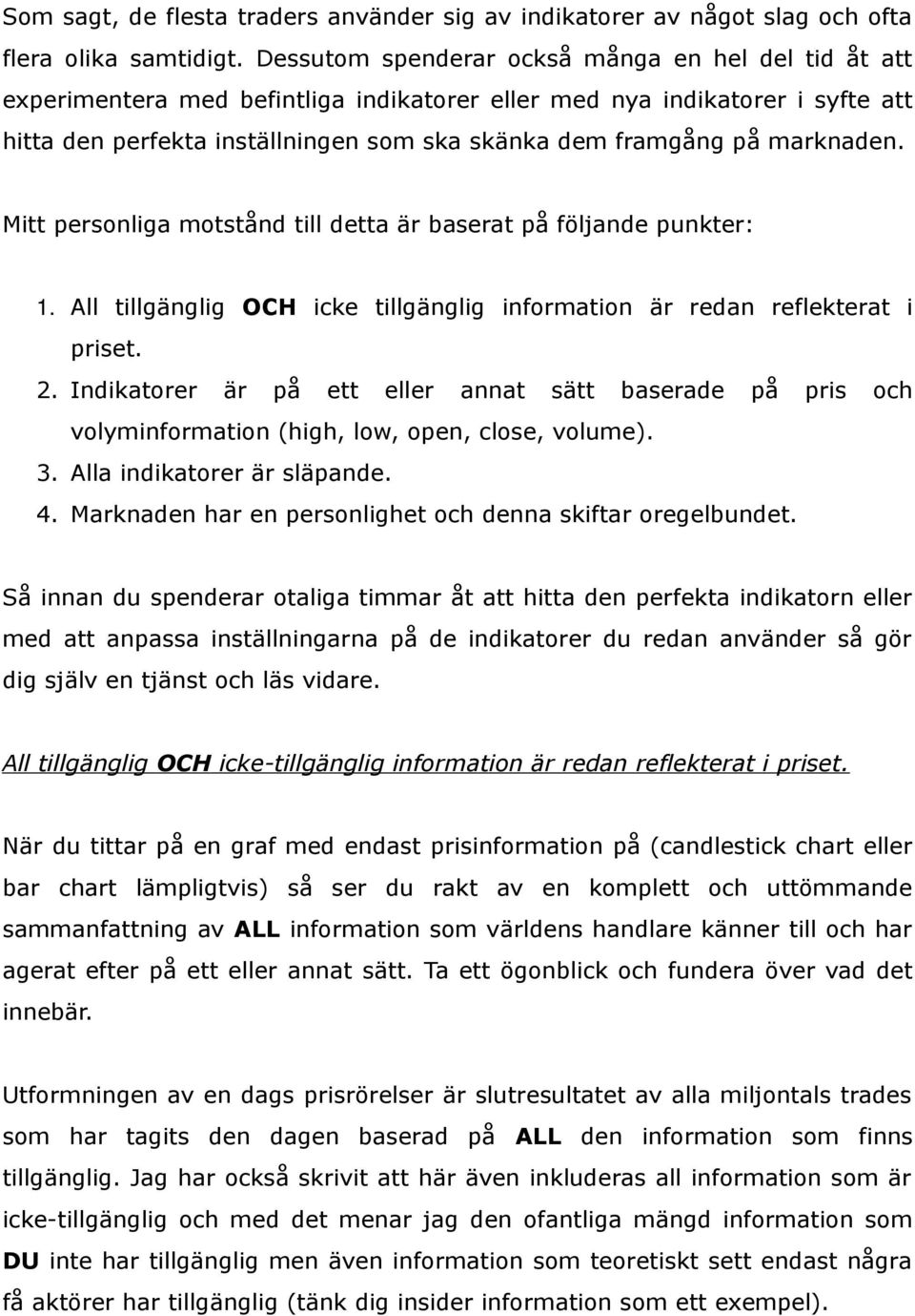 marknaden. Mitt personliga motstånd till detta är baserat på följande punkter: 1. All tillgänglig OCH icke tillgänglig information är redan reflekterat i priset. 2.