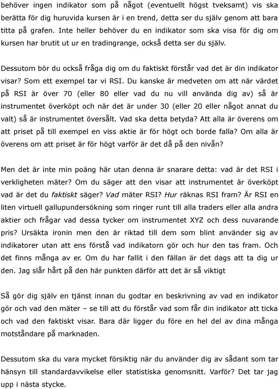 Dessutom bör du också fråga dig om du faktiskt förstår vad det är din indikator visar? Som ett exempel tar vi RSI.